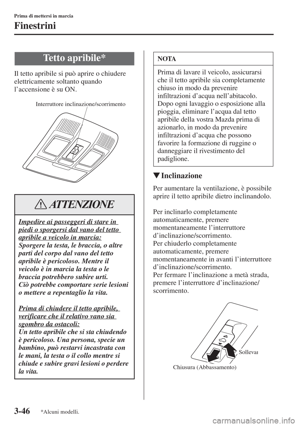 MAZDA MODEL 6 2015  Manuale del proprietario (in Italian)  3-46
Prima di mettersi in marcia
Finestrini
Il tetto apribile si può aprire o chiudere 
elettricamente soltanto quando 
l’accensione è su ON.
�WInclinazione
Per aumentare la ventilazione, è possi