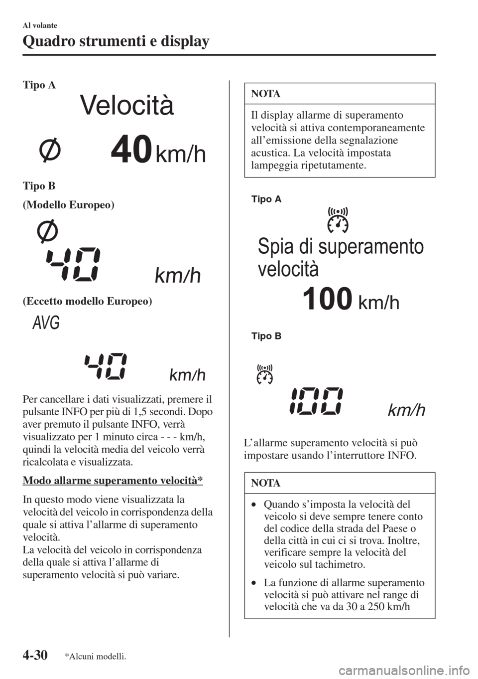 MAZDA MODEL 6 2015  Manuale del proprietario (in Italian)  4-30
Al volante
Quadro strumenti e display
Tipo A
Tipo B
(Modello Europeo)
(Eccetto modello Europeo)
Per cancellare i dati visualizzati, premere il 
pulsante INFO per più di 1,5 secondi. Dopo 
aver p