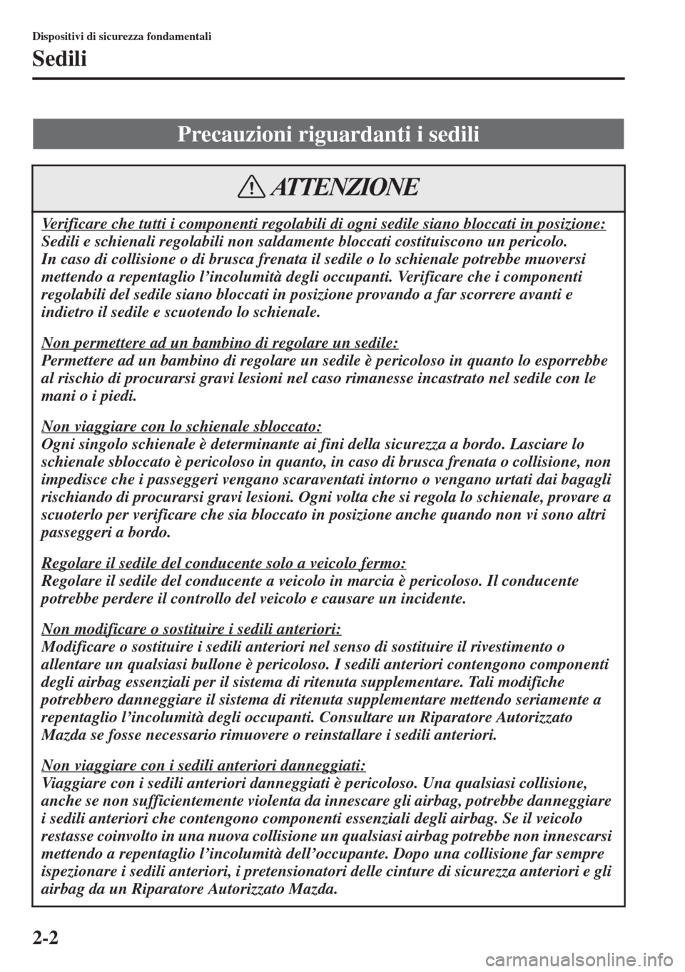 MAZDA MODEL 6 2015 Manuale del proprietario (in Italian) 2-2
Dispositivi di sicurezza fondamentali
Sedili
Precauzioni riguardanti i sedili
Verificare che tutti i componenti regolabili di ogni sedile siano bloccati in posizione:
Sedili e schienali regolabili MAZDA MODEL 6 2015 Manuale del proprietario (in Italian) 2-2
Dispositivi di sicurezza fondamentali
Sedili
Precauzioni riguardanti i sedili
Verificare che tutti i componenti regolabili di ogni sedile siano bloccati in posizione:
Sedili e schienali regolabili