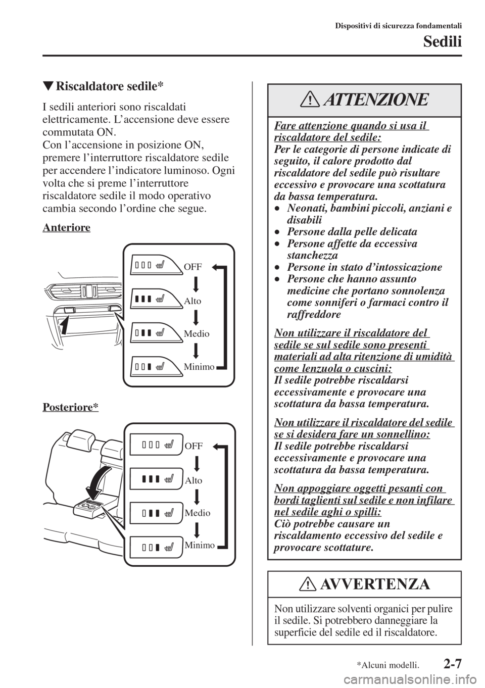 MAZDA MODEL 6 2015  Manuale del proprietario (in Italian)  2-7
Dispositivi di sicurezza fondamentali
Sedili
�WRiscaldatore sedile*
I sedili anteriori sono riscaldati 
elettricamente. L’accensione deve essere 
commutata ON.
Con l’accensione in posizione ON