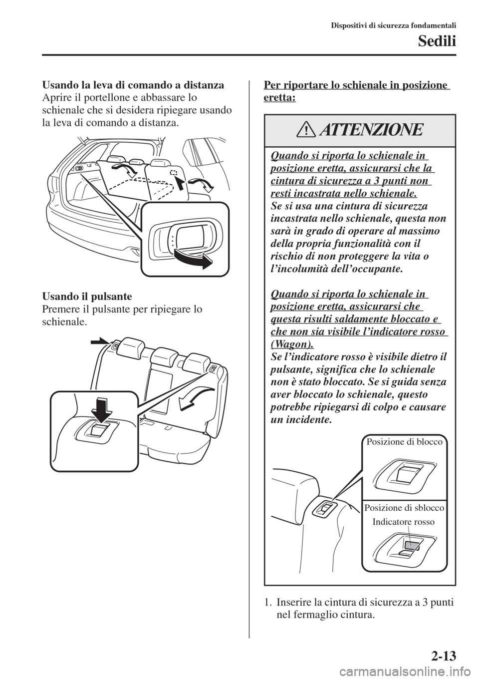 MAZDA MODEL 6 2015  Manuale del proprietario (in Italian)  2-13
Dispositivi di sicurezza fondamentali
Sedili
Usando la leva di comando a distanza
Aprire il portellone e abbassare lo 
schienale che si desidera ripiegare usando 
la leva di comando a distanza.
U
