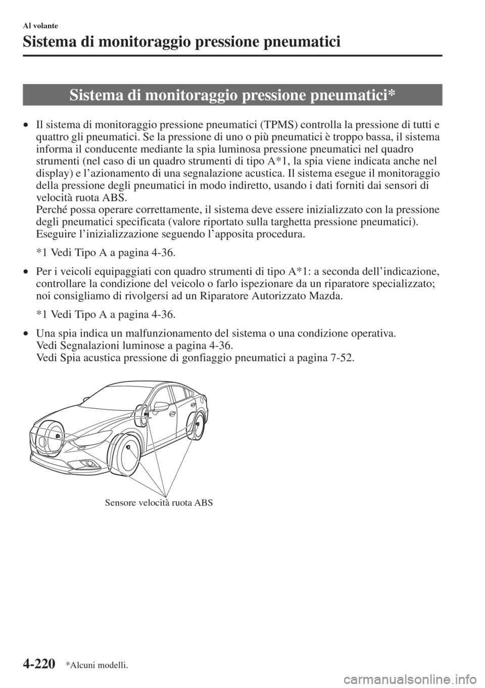 MAZDA MODEL 6 2015  Manuale del proprietario (in Italian)  4-220
Al volante
Sistema di monitoraggio pressione pneumatici
•Il sistema di monitoraggio pressione pneumatici (TPMS) controlla la pressione di tutti e 
quattro gli pneumatici. Se la pressione di un