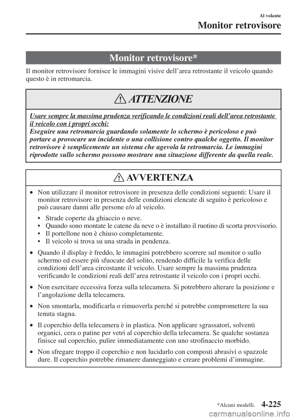 MAZDA MODEL 6 2015 Manuale del proprietario (in Italian) 4-225
Al volante
Monitor retrovisore
Il monitor retrovisore fornisce le immagini visive dell’area retrostante il veicolo quando
questo è in retromarcia.
Monitor retrovisore*
Usare sempre la massim MAZDA MODEL 6 2015 Manuale del proprietario (in Italian) 4-225
Al volante
Monitor retrovisore
Il monitor retrovisore fornisce le immagini visive dell’area retrostante il veicolo quando
questo è in retromarcia.
Monitor retrovisore*
Usare sempre la massim
