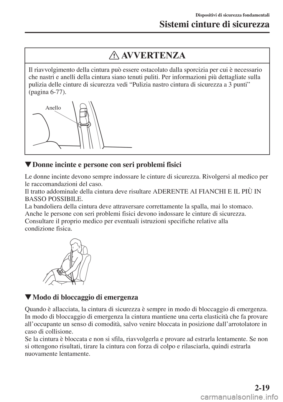 MAZDA MODEL 6 2015  Manuale del proprietario (in Italian)  2-19
Dispositivi di sicurezza fondamentali
Sistemi cinture di sicurezza
�WDonne incinte e persone con seri problemi fisici
Le donne incinte devono sempre indossare le cinture di sicurezza. Rivolgersi 