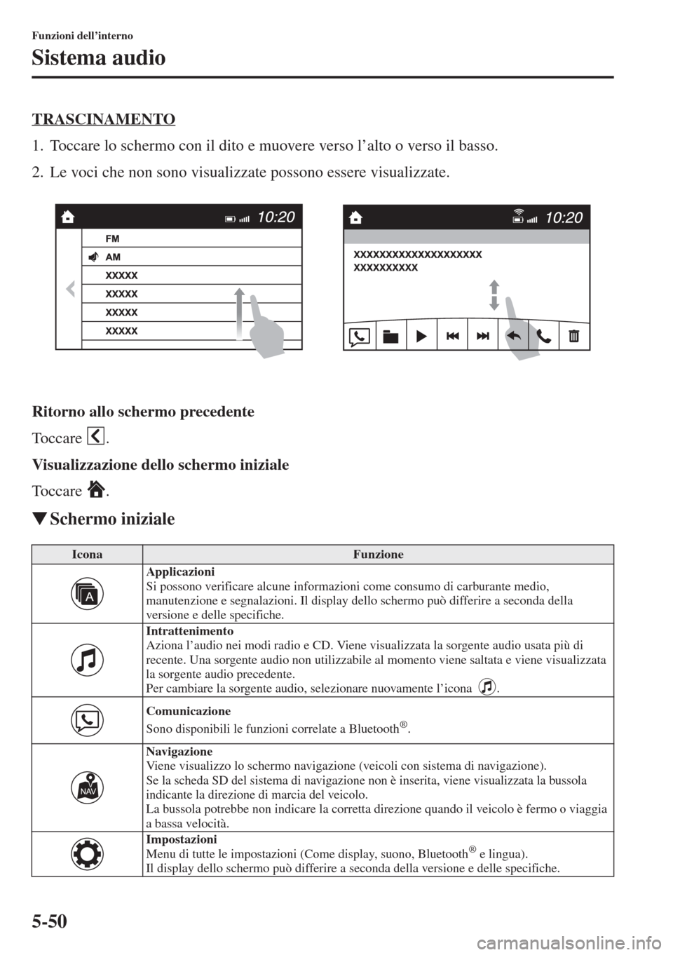 MAZDA MODEL 6 2015  Manuale del proprietario (in Italian)  5-50
Funzioni dell’interno
Sistema audio
TRASCINAMENTO
1. Toccare lo schermo con il dito e muovere verso l’alto o verso il basso.
2. Le voci che non sono visualizzate possono essere visualizzate.

