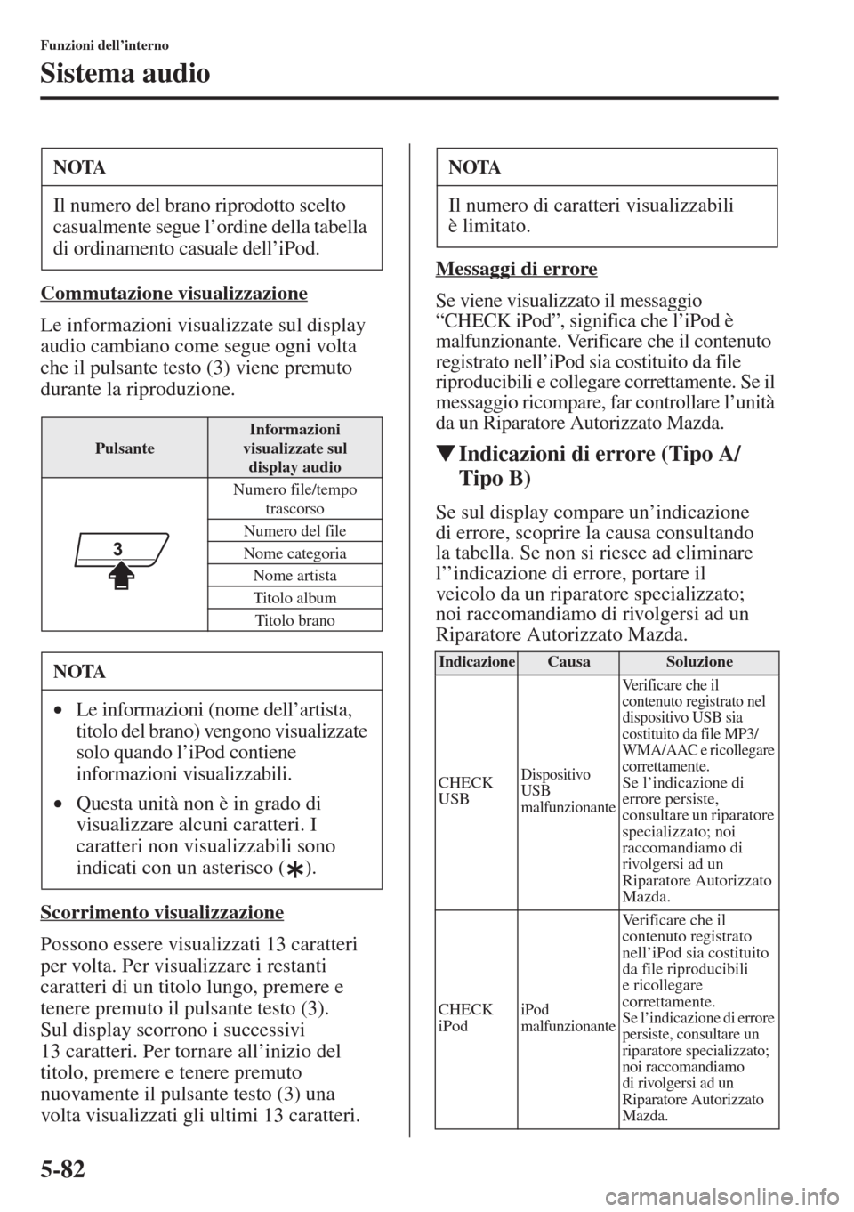 MAZDA MODEL 6 2015  Manuale del proprietario (in Italian)  5-82
Funzioni dell’interno
Sistema audio
Commutazione visualizzazione
Le informazioni visualizzate sul display 
audio cambiano come segue ogni volta 
che il pulsante testo (3) viene premuto 
durante
