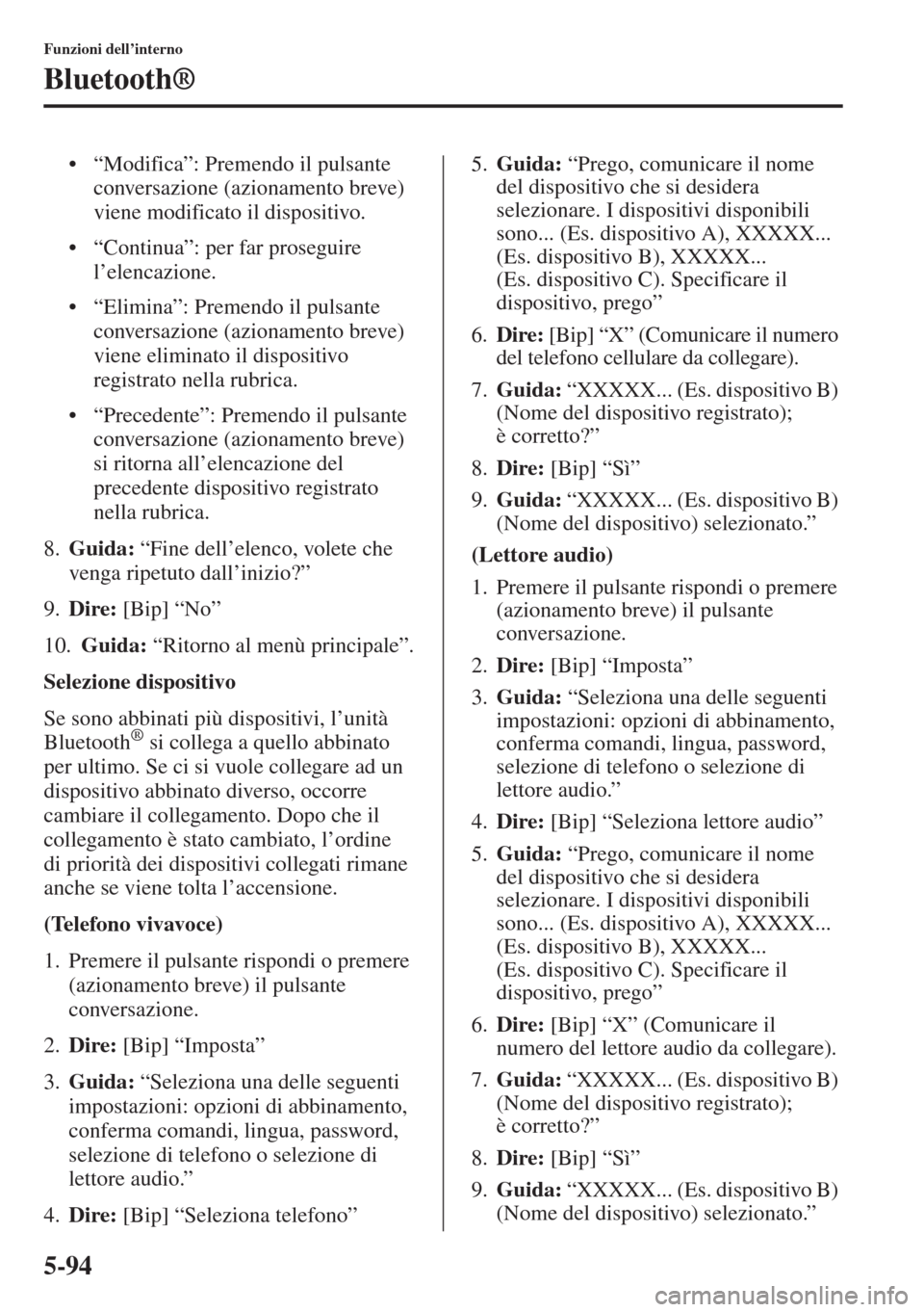 MAZDA MODEL 6 2015 Manuale del proprietario (in Italian) 5-94
Funzioni dell’interno
Bluetooth®
• “Modifica”: Premendo il pulsante
conversazione (azionamento breve)
viene modificato il dispositivo.
• “Continua”: per far proseguire
l’elenc MAZDA MODEL 6 2015 Manuale del proprietario (in Italian) 5-94
Funzioni dell’interno
Bluetooth®
• “Modifica”: Premendo il pulsante
conversazione (azionamento breve)
viene modificato il dispositivo.
• “Continua”: per far proseguire
l’elenc