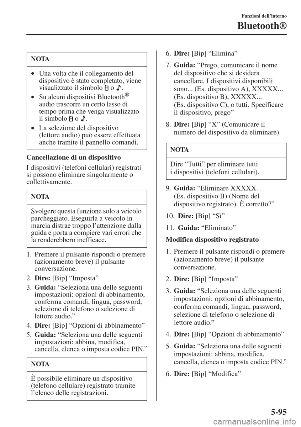 MAZDA MODEL 6 2015 Manuale del proprietario (in Italian) 5-95
Funzioni dell’interno
Bluetooth®
Cancellazione di un dispositivo
I dispositivi (telefoni cellulari) registrati
si possono eliminare singolarmente o
collettivamente.
1. Premere il pulsante ri MAZDA MODEL 6 2015 Manuale del proprietario (in Italian) 5-95
Funzioni dell’interno
Bluetooth®
Cancellazione di un dispositivo
I dispositivi (telefoni cellulari) registrati
si possono eliminare singolarmente o
collettivamente.
1. Premere il pulsante ri