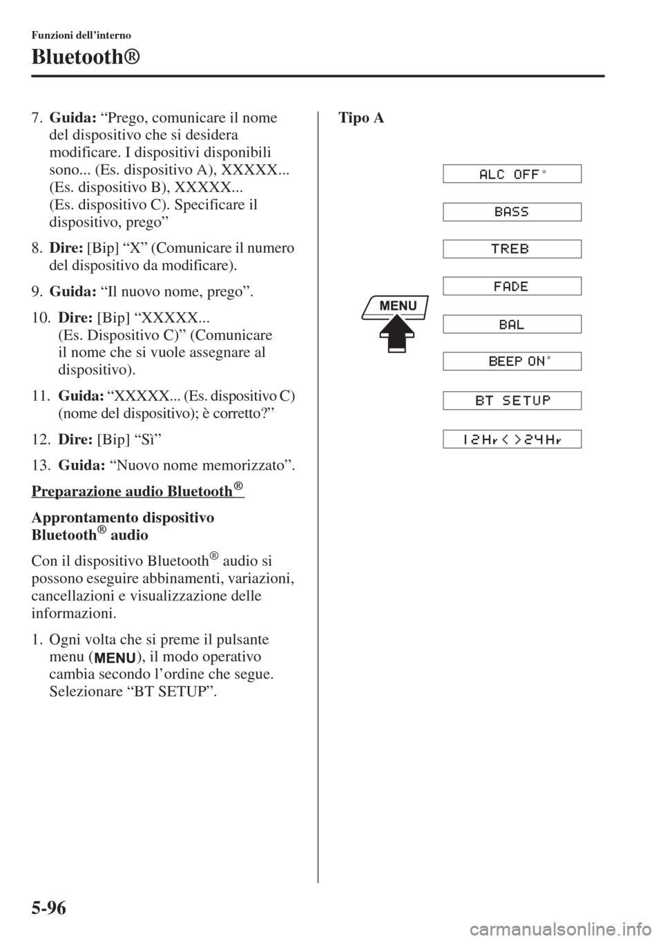 MAZDA MODEL 6 2015 Manuale del proprietario (in Italian) 5-96
Funzioni dell’interno
Bluetooth®
7.Guida: “Prego, comunicare il nome
del dispositivo che si desidera
modificare. I dispositivi disponibili
sono... (Es. dispositivo A), XXXXX...
(Es. disp MAZDA MODEL 6 2015 Manuale del proprietario (in Italian) 5-96
Funzioni dell’interno
Bluetooth®
7.Guida: “Prego, comunicare il nome
del dispositivo che si desidera
modificare. I dispositivi disponibili
sono... (Es. dispositivo A), XXXXX...
(Es. disp