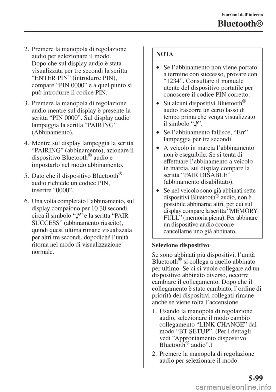 MAZDA MODEL 6 2015 Manuale del proprietario (in Italian) 5-99
Funzioni dell’interno
Bluetooth®
2. Premere la manopola di regolazione
audio per selezionare il modo.
Dopo che sul display audio è stata
visualizzata per tre secondi la scritta
“ENTER P MAZDA MODEL 6 2015 Manuale del proprietario (in Italian) 5-99
Funzioni dell’interno
Bluetooth®
2. Premere la manopola di regolazione
audio per selezionare il modo.
Dopo che sul display audio è stata
visualizzata per tre secondi la scritta
“ENTER P