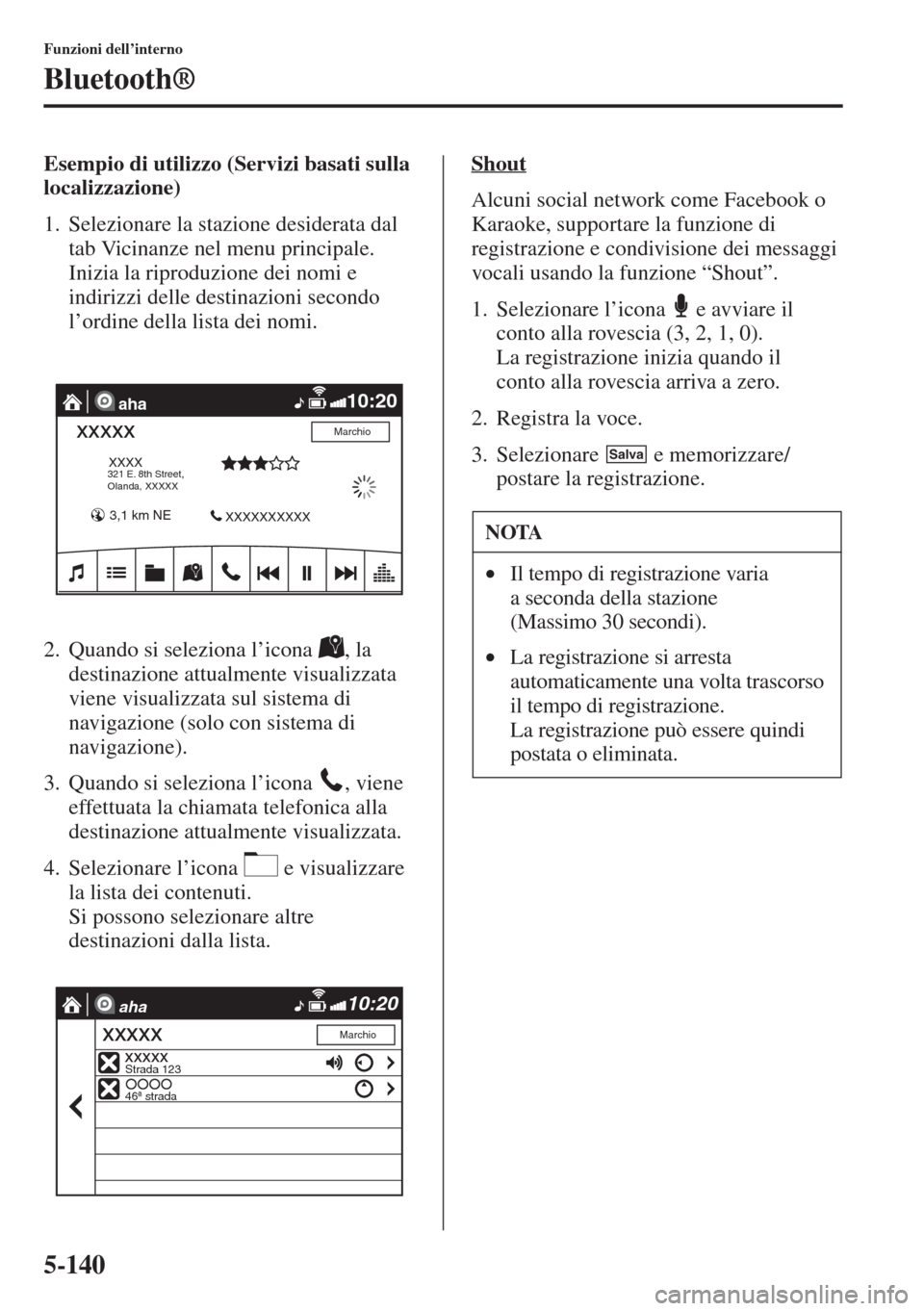 MAZDA MODEL 6 2015  Manuale del proprietario (in Italian)  5-140
Funzioni dell’interno
Bluetooth®
Esempio di utilizzo (Servizi basati sulla 
localizzazione)
1. Selezionare la stazione desiderata dal 
tab Vicinanze nel menu principale. 
Inizia la riproduzio