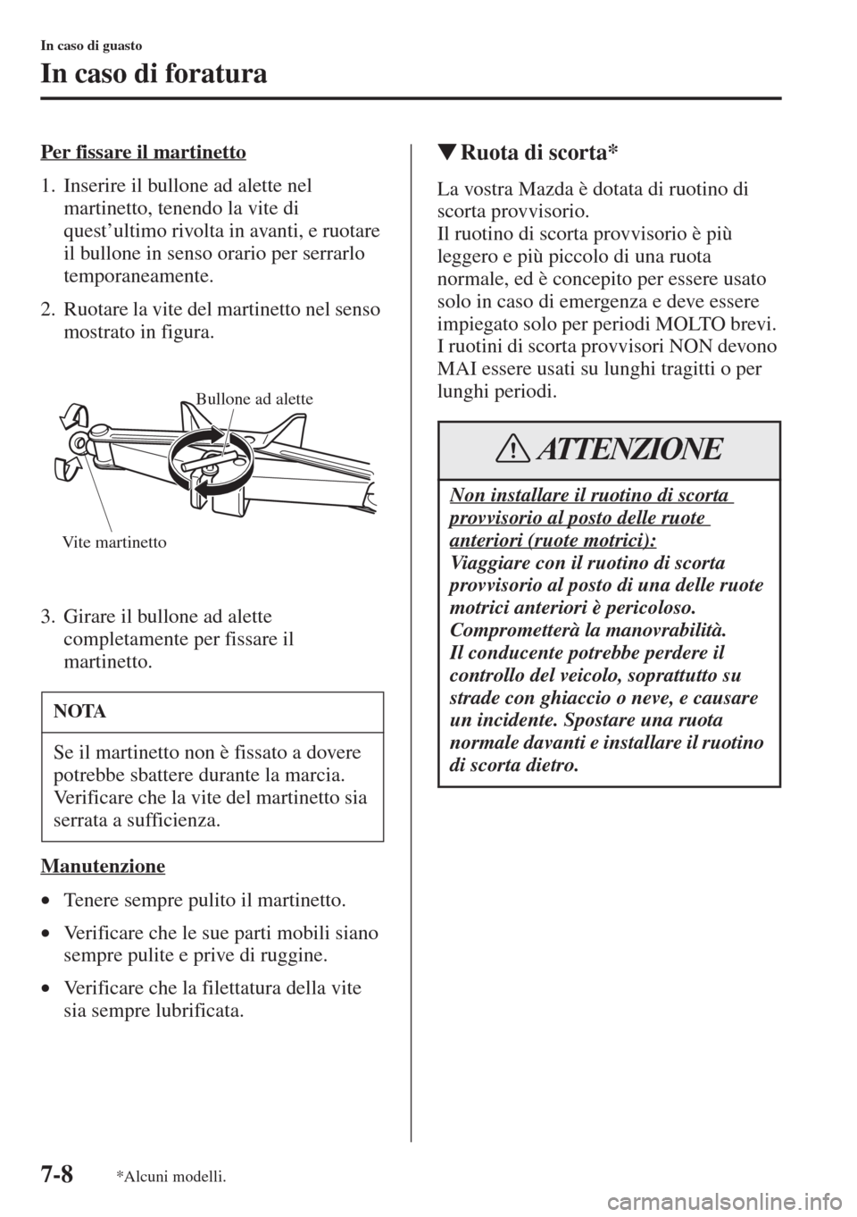 MAZDA MODEL 6 2015  Manuale del proprietario (in Italian)  7-8
In caso di guasto
In caso di foratura
Per fissare il martinetto
1. Inserire il bullone ad alette nel 
martinetto, tenendo la vite di 
quest’ultimo rivolta in avanti, e ruotare 
il bullone in sen