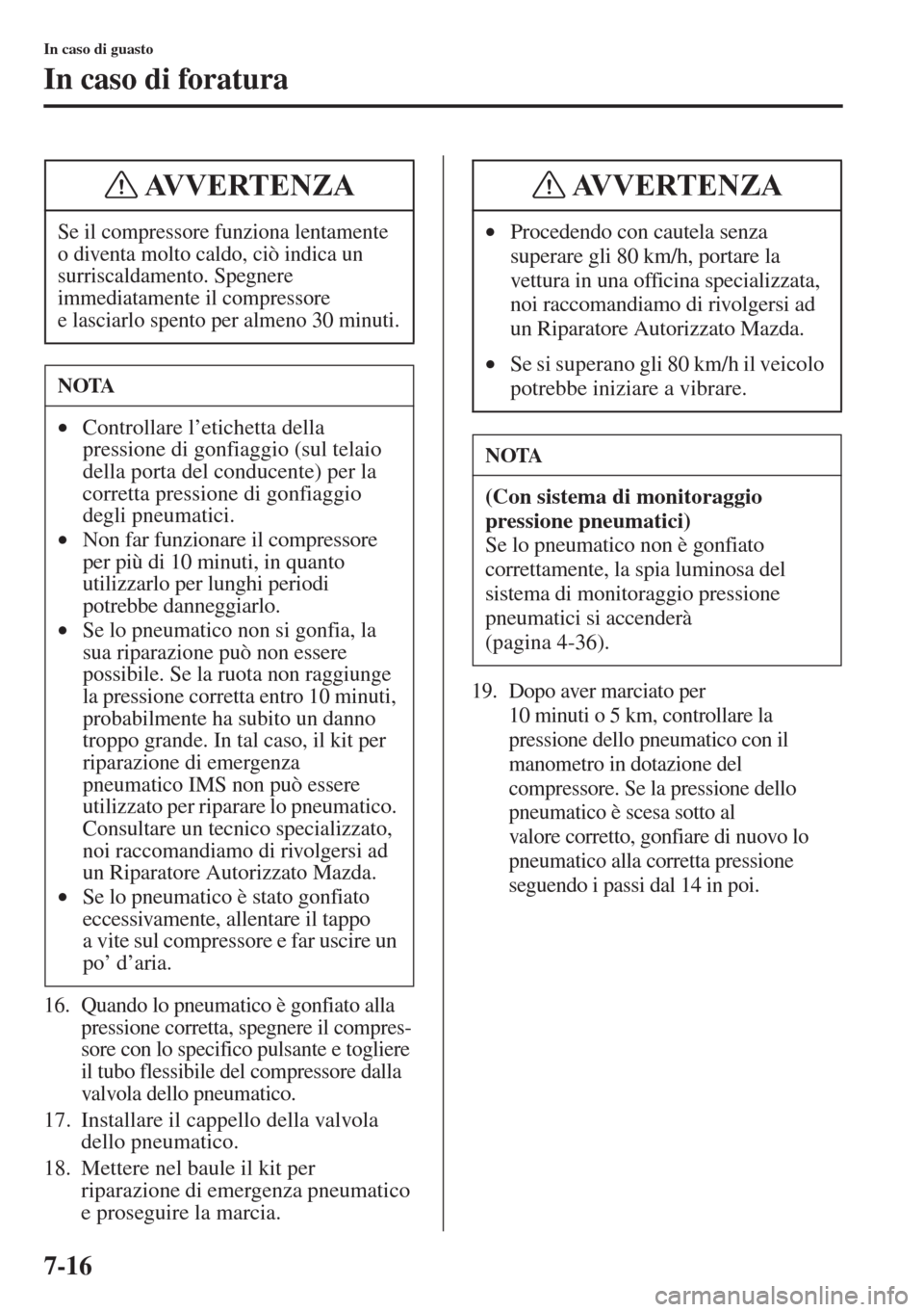 MAZDA MODEL 6 2015 Manuale del proprietario (in Italian) 7-16
In caso di guasto
In caso di foratura
16. Quando lo pneumatico è gonfiato alla
pressione corretta, spegnere il compres-
sore con lo specifico pulsante e togliere
il tubo flessibile del compres MAZDA MODEL 6 2015 Manuale del proprietario (in Italian) 7-16
In caso di guasto
In caso di foratura
16. Quando lo pneumatico è gonfiato alla
pressione corretta, spegnere il compres-
sore con lo specifico pulsante e togliere
il tubo flessibile del compres