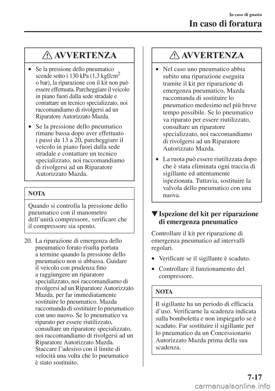 MAZDA MODEL 6 2015 Manuale del proprietario (in Italian) 7-17
In caso di guasto
In caso di foratura
20. La riparazione di emergenza dello
pneumatico forato risulta portata
a termine quando la pressione dello
pneumatico non si abbassa. Guidare
il veicolo MAZDA MODEL 6 2015 Manuale del proprietario (in Italian) 7-17
In caso di guasto
In caso di foratura
20. La riparazione di emergenza dello
pneumatico forato risulta portata
a termine quando la pressione dello
pneumatico non si abbassa. Guidare
il veicolo
