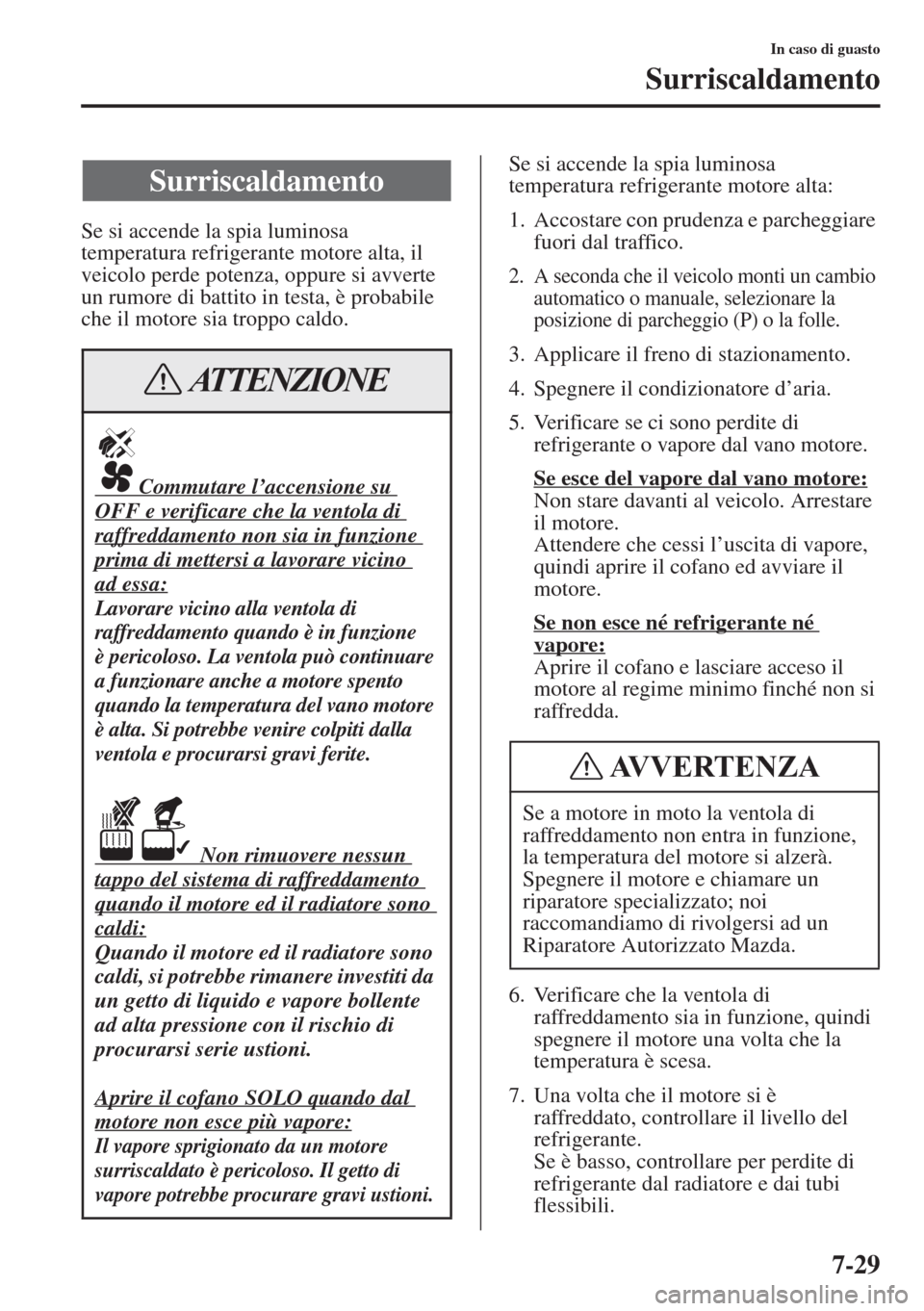 MAZDA MODEL 6 2015 Manuale del proprietario (in Italian) 7-29
In caso di guasto
Surriscaldamento
Se si accende la spia luminosa
temperatura refrigerante motore alta, il
veicolo perde potenza, oppure si avverte
un rumore di battito in testa, è probabile MAZDA MODEL 6 2015 Manuale del proprietario (in Italian) 7-29
In caso di guasto
Surriscaldamento
Se si accende la spia luminosa
temperatura refrigerante motore alta, il
veicolo perde potenza, oppure si avverte
un rumore di battito in testa, è probabile