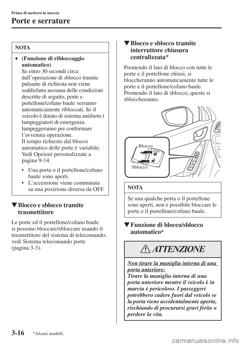 MAZDA MODEL 6 2015  Manuale del proprietario (in Italian)  3-16
Prima di mettersi in marcia
Porte e serrature
�WBlocco e sblocco tramite 
trasmettitore
Le porte ed il portellone/cofano baule 
si possono bloccare/sbloccare usando il 
trasmettitore del sistema 
