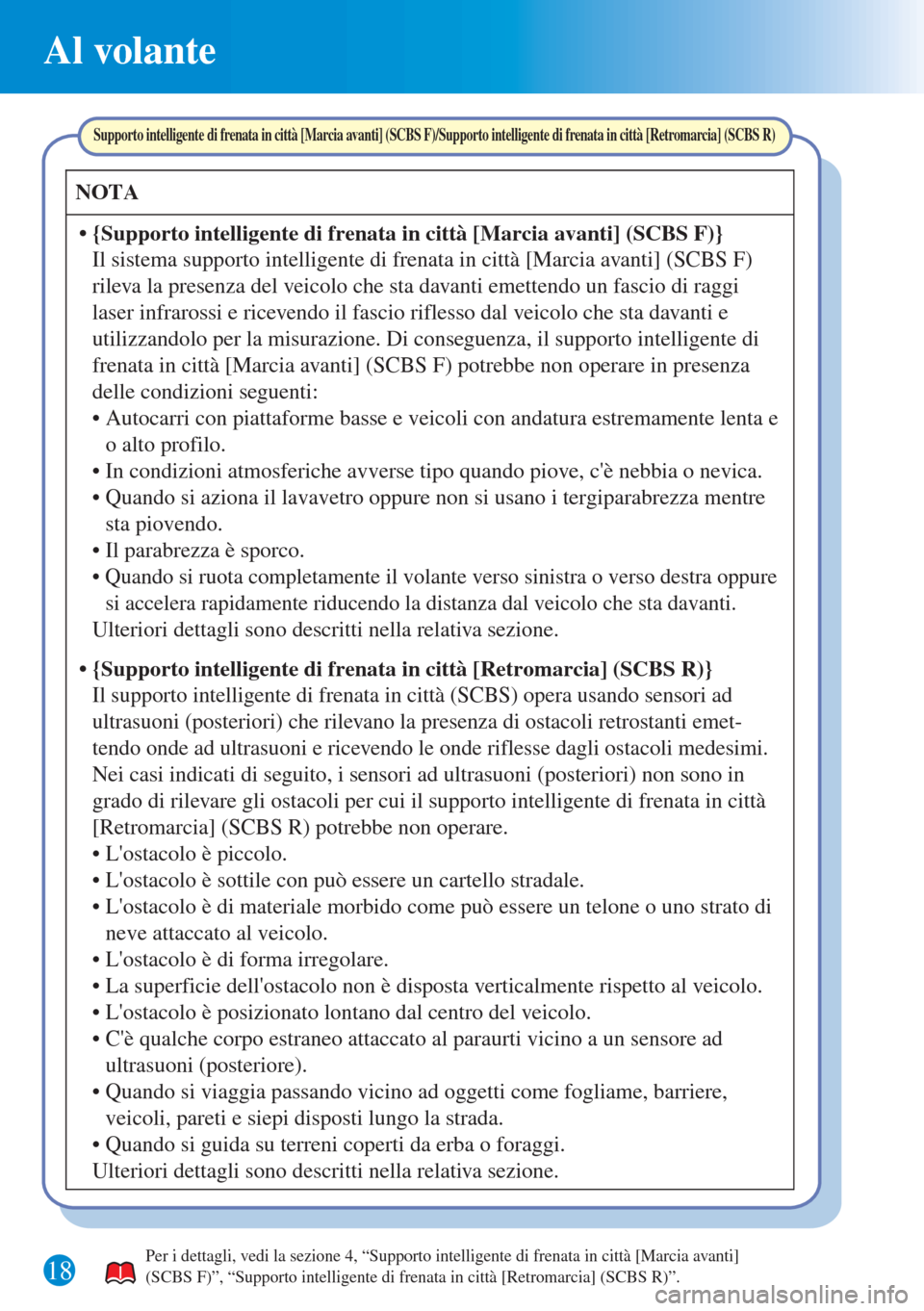 MAZDA MODEL 6 2015  Guida Rapida (in Italian) Al volante
18
NOTA
• {Supporto intelligente di frenata in città [Marcia avanti] (SCBS F)}
• Autocarri con piattaforme basse e veicoli con andatura estremamente lenta e 
o alto profilo.
Supporto i