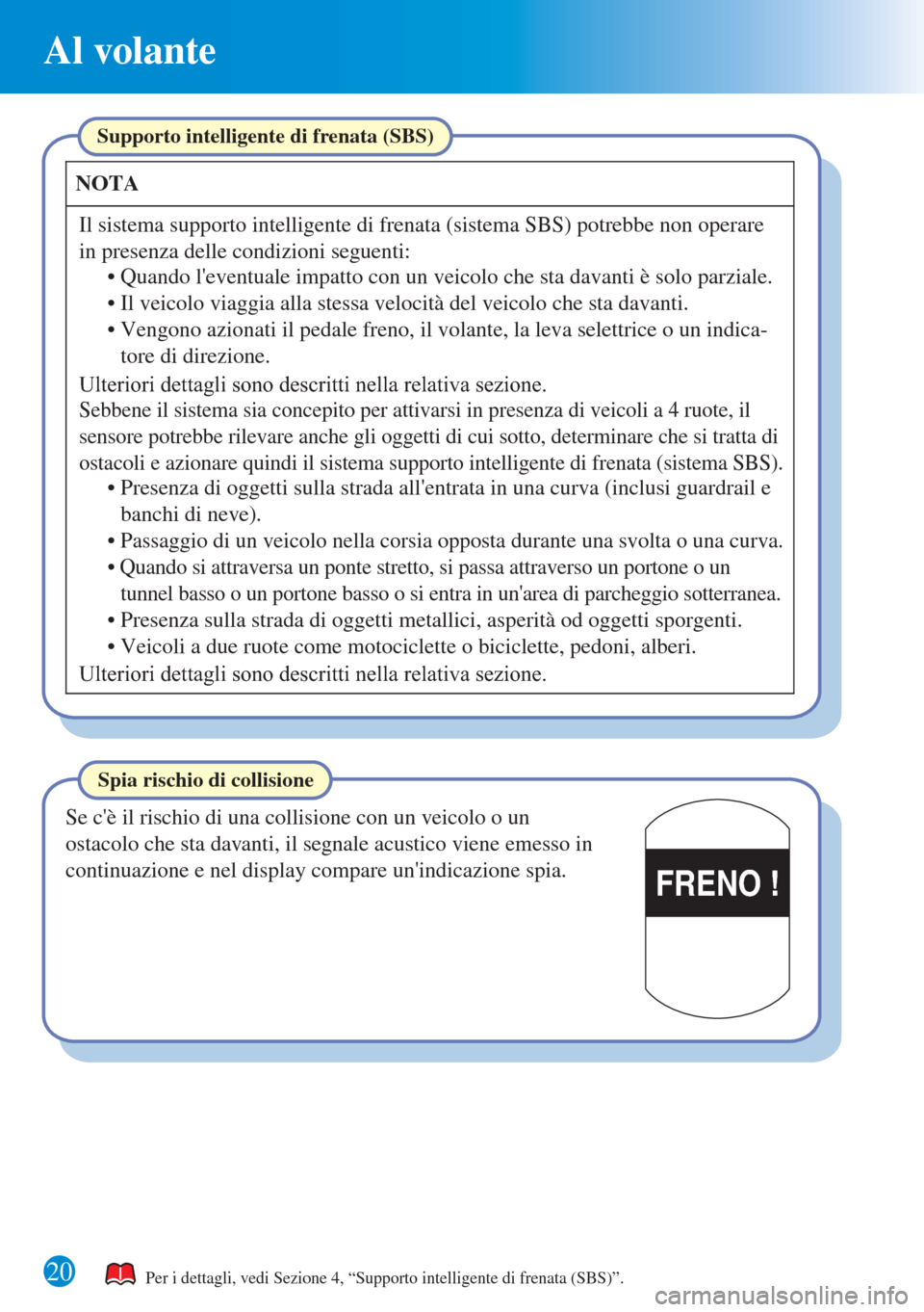 MAZDA MODEL 6 2015 Guida Rapida (in Italian) Al volante
20
FRENO !
Per i dettagli, vedi Sezione 4, “Supporto intelligente di frenata (SBS)”.
Supporto intelligente di frenata (SBS)
NOTA
Il sistema supporto intelligente di frenata (sistema SBS MAZDA MODEL 6 2015 Guida Rapida (in Italian) Al volante
20
FRENO !
Per i dettagli, vedi Sezione 4, “Supporto intelligente di frenata (SBS)”.
Supporto intelligente di frenata (SBS)
NOTA
Il sistema supporto intelligente di frenata (sistema SBS