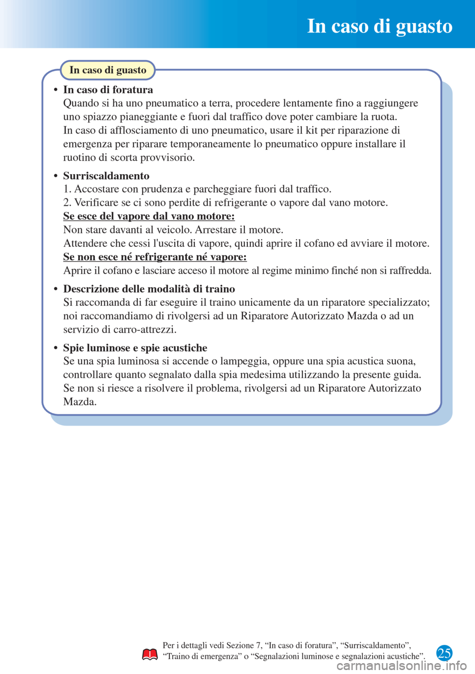 MAZDA MODEL 6 2015 Guida Rapida (in Italian) In caso di guasto
25
In caso di guasto
• In caso di foratura
Quando si ha uno pneumatico a terra, procedere lentamente fino a raggiungere
uno spiazzo pianeggiante e fuori dal traffico dove poter c MAZDA MODEL 6 2015 Guida Rapida (in Italian) In caso di guasto
25
In caso di guasto
• In caso di foratura
Quando si ha uno pneumatico a terra, procedere lentamente fino a raggiungere
uno spiazzo pianeggiante e fuori dal traffico dove poter c