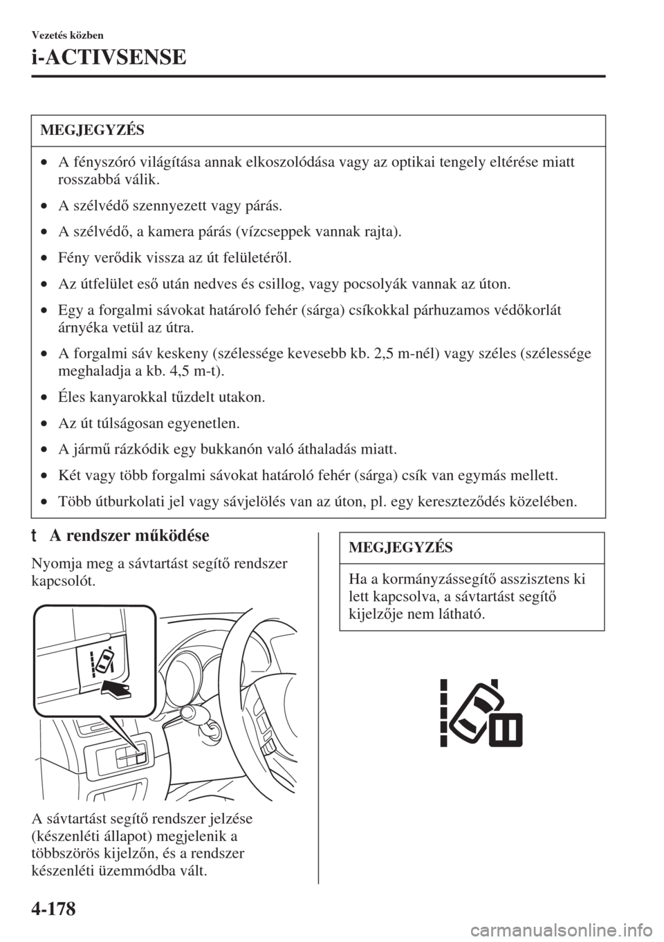 MAZDA MODEL 6 2015  Kezelési útmutató (in Hungarian) 4-178
Vezetés közben
i-ACTIVSENSE
tA rendszer m&ködése
Nyomja meg a sávtartást segít rendszer 
kapcsolót.
A sávtartást segít rendszer jelzése 
(készenléti állapot) megjelenik a 
t