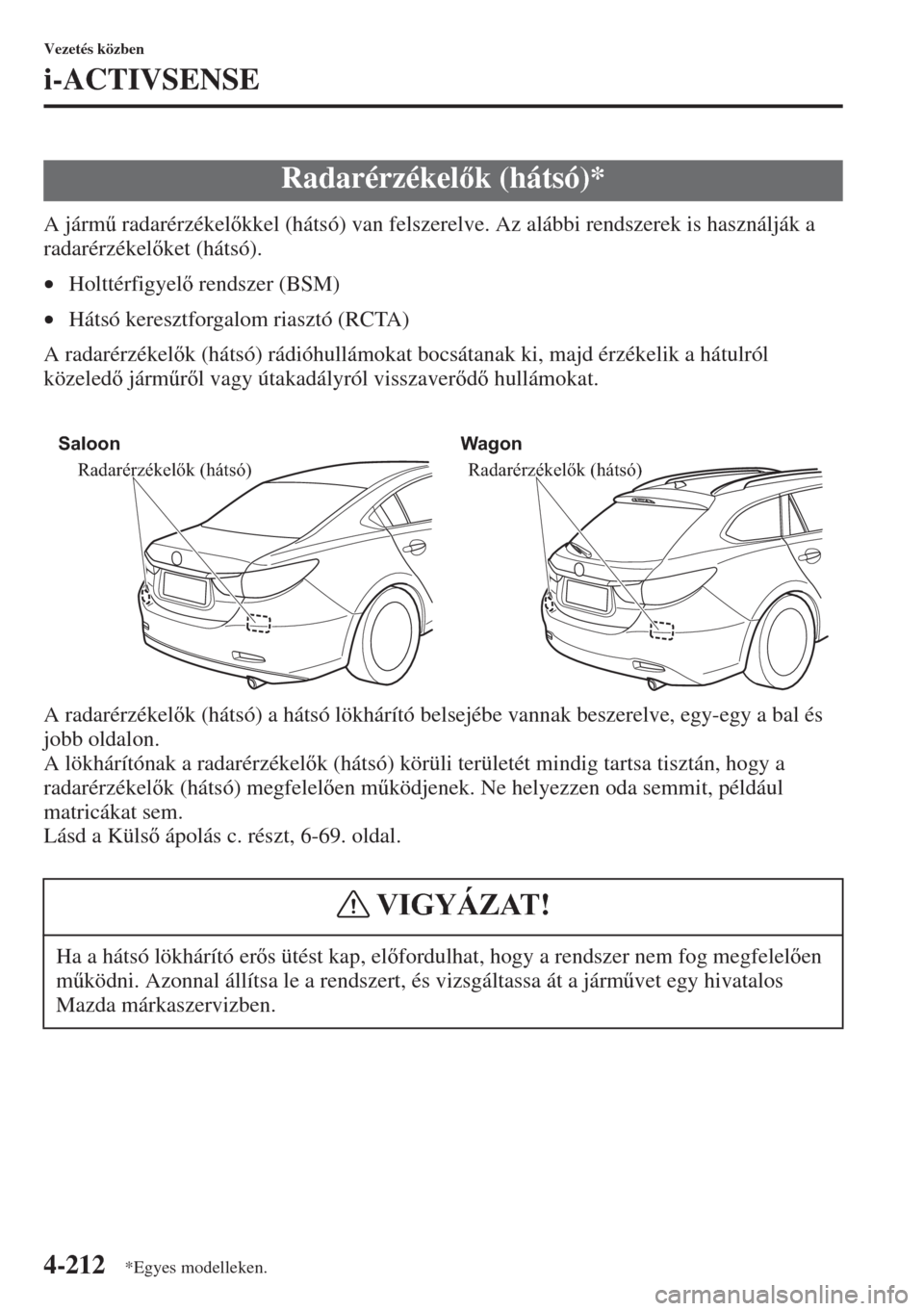 MAZDA MODEL 6 2015  Kezelési útmutató (in Hungarian) 4-212
Vezetés közben
i-ACTIVSENSE
A járm& radarérzékelkkel (hátsó) van felszerelve. Az alábbi rendszerek is használják a 
radarérzékelket (hátsó).
•Holttérfigyel rendszer (BSM)