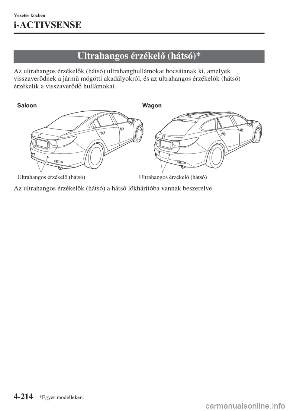 MAZDA MODEL 6 2015  Kezelési útmutató (in Hungarian) 4-214
Vezetés közben
i-ACTIVSENSE
Az ultrahangos érzékelk (hátsó) ultrahanghullámokat bocsátanak ki, amelyek 
visszaverdnek a járm& mögötti akadályokról, és az ultrahangos érzékel