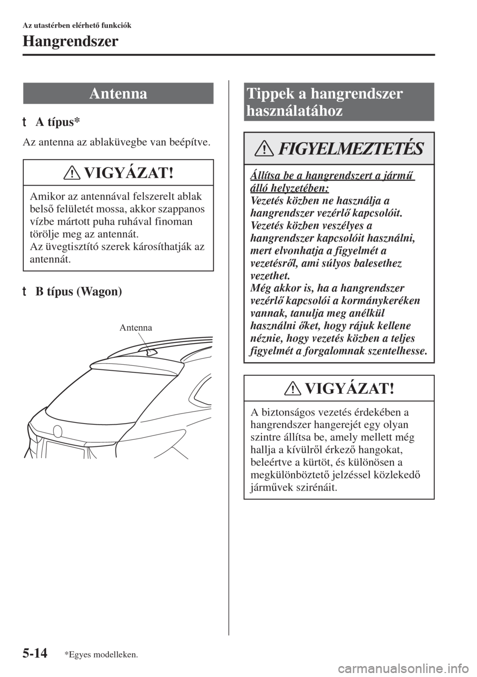 MAZDA MODEL 6 2015  Kezelési útmutató (in Hungarian) 5-14
Az utastérben elérhet funkciók
Hangrendszer
tA típus*
Az antenna az ablaküvegbe van beépítve.
tB típus (Wagon)
Antenna
Amikor az antennával felszerelt ablak 
bels felületét mossa, 