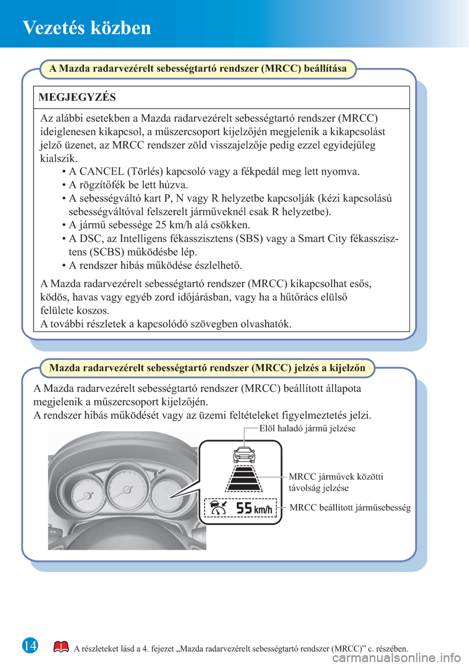 MAZDA MODEL 6 2015 Rövid útmutató (in Hungarian) 14
Vezetés közben
Elöl haladó jármű jelzése
MRCC beállított járműsebesség MRCC járművek közötti
távolság jelzése
A részleteket lásd a 4. fejezet „Mazda radarvezérelt sebesség MAZDA MODEL 6 2015 Rövid útmutató (in Hungarian) 14
Vezetés közben
Elöl haladó jármű jelzése
MRCC beállított járműsebesség MRCC járművek közötti
távolság jelzése
A részleteket lásd a 4. fejezet „Mazda radarvezérelt sebesség