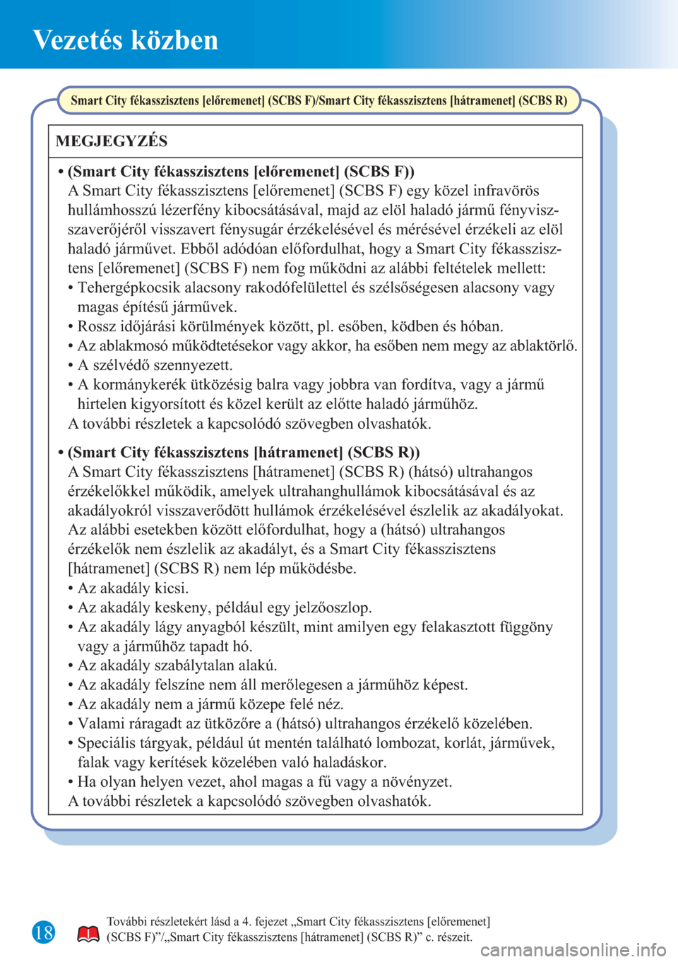 MAZDA MODEL 6 2015  Rövid útmutató (in Hungarian) Vezetés közben
18
MEGJEGYZÉS
• (Smart City fékasszisztens [előremenet] (SCBS F))
• Tehergépkocsik alacsony rakodófelülettel és szélsőségesen alacsony vagy 
magas építésű járművek