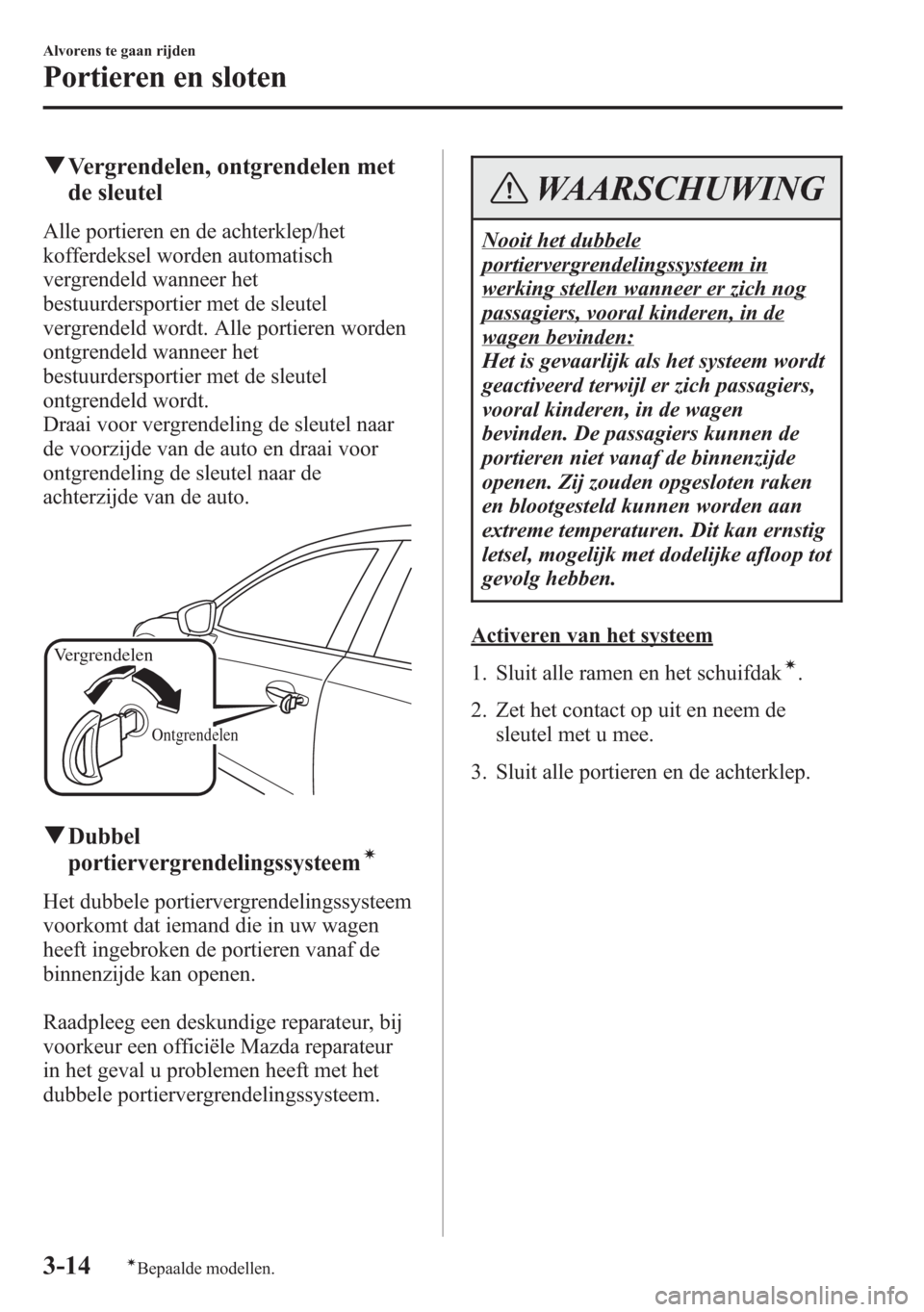 MAZDA MODEL 6 2015 Handleiding (in Dutch) qVergrendelen, ontgrendelen met
de sleutel
Alle portieren en de achterklep/het
kofferdeksel worden automatisch
vergrendeld wanneer het
bestuurdersportier met de sleutel
vergrendeld wordt. Alle portier MAZDA MODEL 6 2015 Handleiding (in Dutch) qVergrendelen, ontgrendelen met
de sleutel
Alle portieren en de achterklep/het
kofferdeksel worden automatisch
vergrendeld wanneer het
bestuurdersportier met de sleutel
vergrendeld wordt. Alle portier