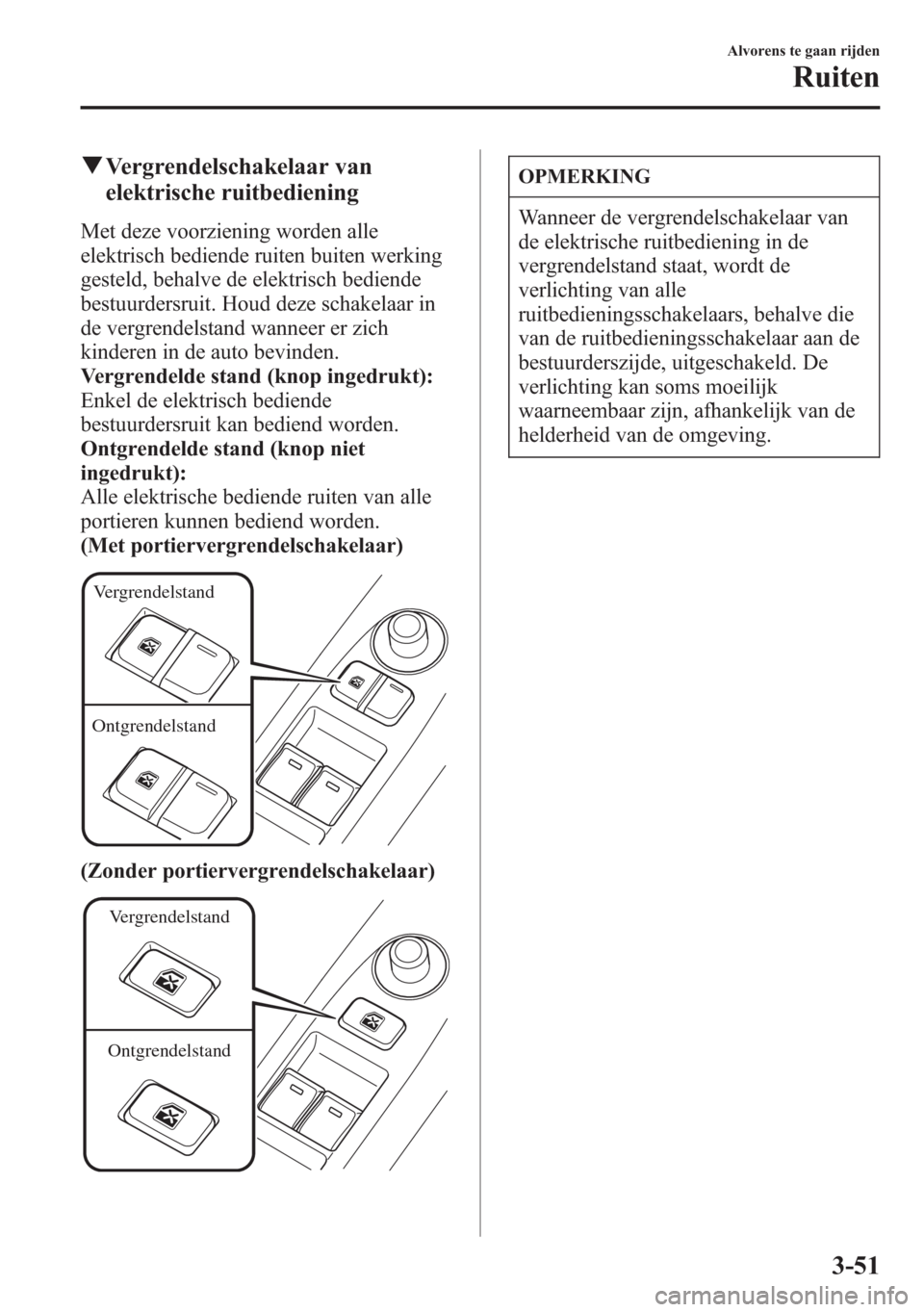 MAZDA MODEL 6 2015 Handleiding (in Dutch) qVergrendelschakelaar van
elektrische ruitbediening
Met deze voorziening worden alle
elektrisch bediende ruiten buiten werking
gesteld, behalve de elektrisch bediende
bestuurdersruit. Houd deze schake MAZDA MODEL 6 2015 Handleiding (in Dutch) qVergrendelschakelaar van
elektrische ruitbediening
Met deze voorziening worden alle
elektrisch bediende ruiten buiten werking
gesteld, behalve de elektrisch bediende
bestuurdersruit. Houd deze schake