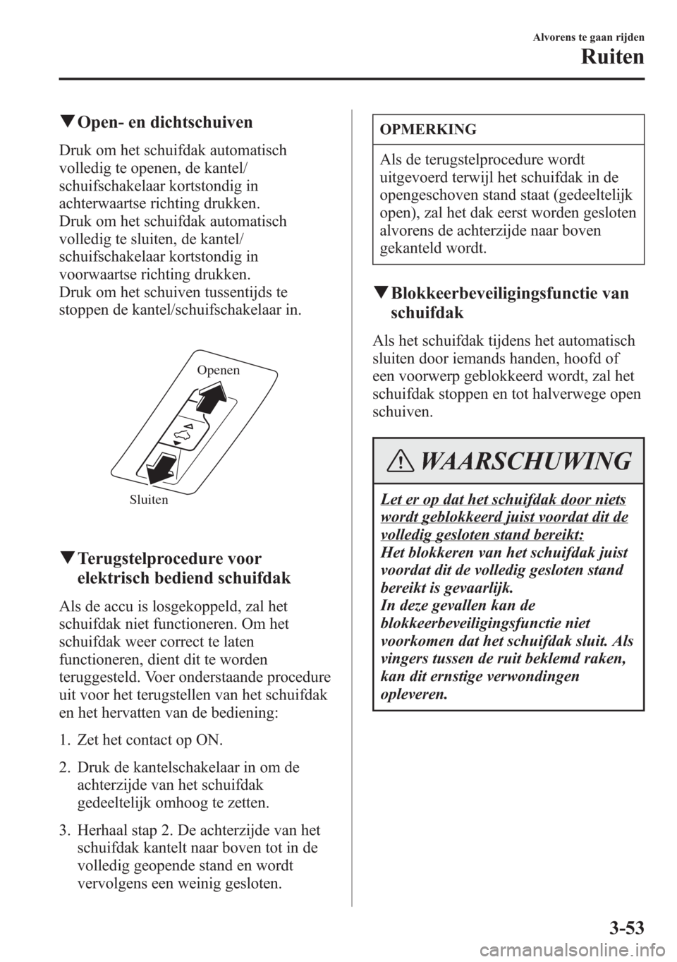MAZDA MODEL 6 2015 Handleiding (in Dutch) qOpen- en dichtschuiven
Druk om het schuifdak automatisch
volledig te openen, de kantel/
schuifschakelaar kortstondig in
achterwaartse richting drukken.
Druk om het schuifdak automatisch
volledig te s MAZDA MODEL 6 2015 Handleiding (in Dutch) qOpen- en dichtschuiven
Druk om het schuifdak automatisch
volledig te openen, de kantel/
schuifschakelaar kortstondig in
achterwaartse richting drukken.
Druk om het schuifdak automatisch
volledig te s
