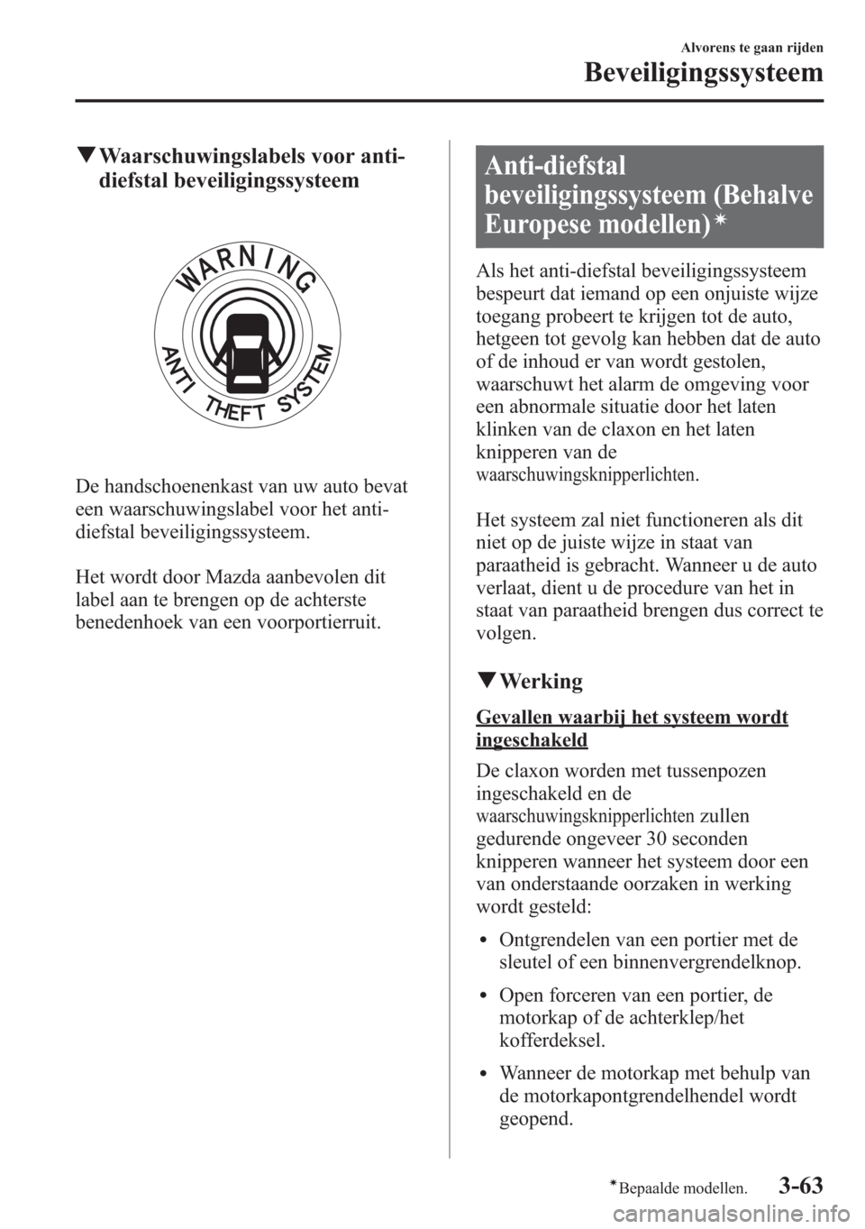MAZDA MODEL 6 2015  Handleiding (in Dutch) qWaarschuwingslabels voor anti-
diefstal beveiligingssysteem
De handschoenenkast van uw auto bevat
een waarschuwingslabel voor het anti-
diefstal beveiligingssysteem.
Het wordt door Mazda aanbevolen d