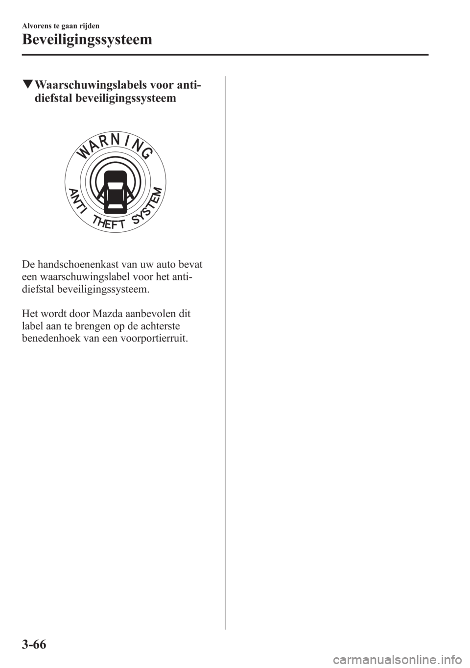 MAZDA MODEL 6 2015 Handleiding (in Dutch) qWaarschuwingslabels voor anti-
diefstal beveiligingssysteem
De handschoenenkast van uw auto bevat
een waarschuwingslabel voor het anti-
diefstal beveiligingssysteem.
Het wordt door Mazda aanbevolen d MAZDA MODEL 6 2015 Handleiding (in Dutch) qWaarschuwingslabels voor anti-
diefstal beveiligingssysteem
De handschoenenkast van uw auto bevat
een waarschuwingslabel voor het anti-
diefstal beveiligingssysteem.
Het wordt door Mazda aanbevolen d