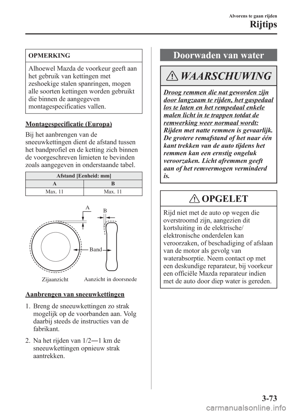 MAZDA MODEL 6 2015  Handleiding (in Dutch) OPMERKING
Alhoewel Mazda de voorkeur geeft aan
het gebruik van kettingen met
zeshoekige stalen spanringen, mogen
alle soorten kettingen worden gebruikt
die binnen de aangegeven
montagespecificaties va