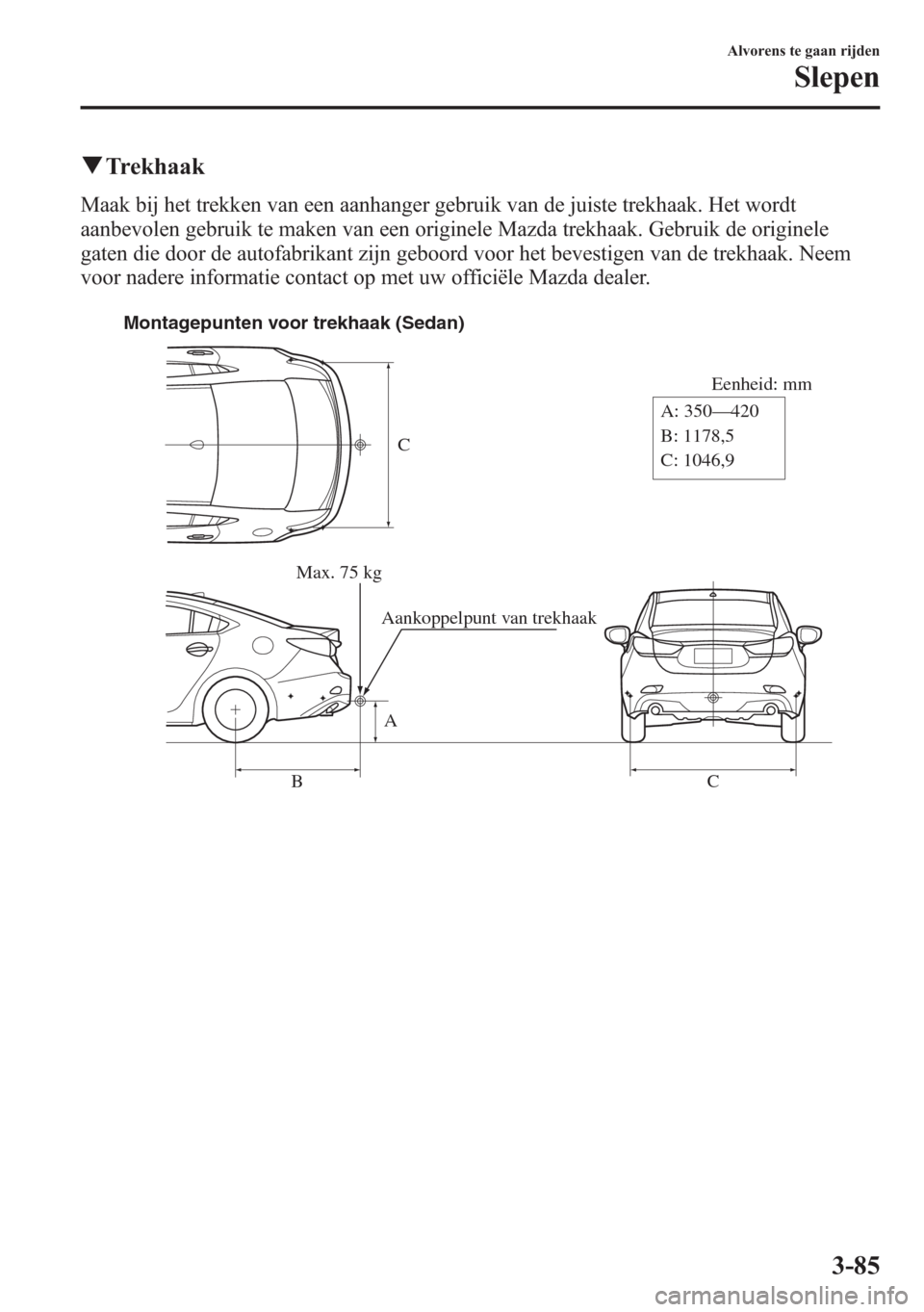 MAZDA MODEL 6 2015 Handleiding (in Dutch) qTrekhaak
Maak bij het trekken van een aanhanger gebruik van de juiste trekhaak. Het wordt
aanbevolen gebruik te maken van een originele Mazda trekhaak. Gebruik de originele
gaten die door de autofabr MAZDA MODEL 6 2015 Handleiding (in Dutch) qTrekhaak
Maak bij het trekken van een aanhanger gebruik van de juiste trekhaak. Het wordt
aanbevolen gebruik te maken van een originele Mazda trekhaak. Gebruik de originele
gaten die door de autofabr