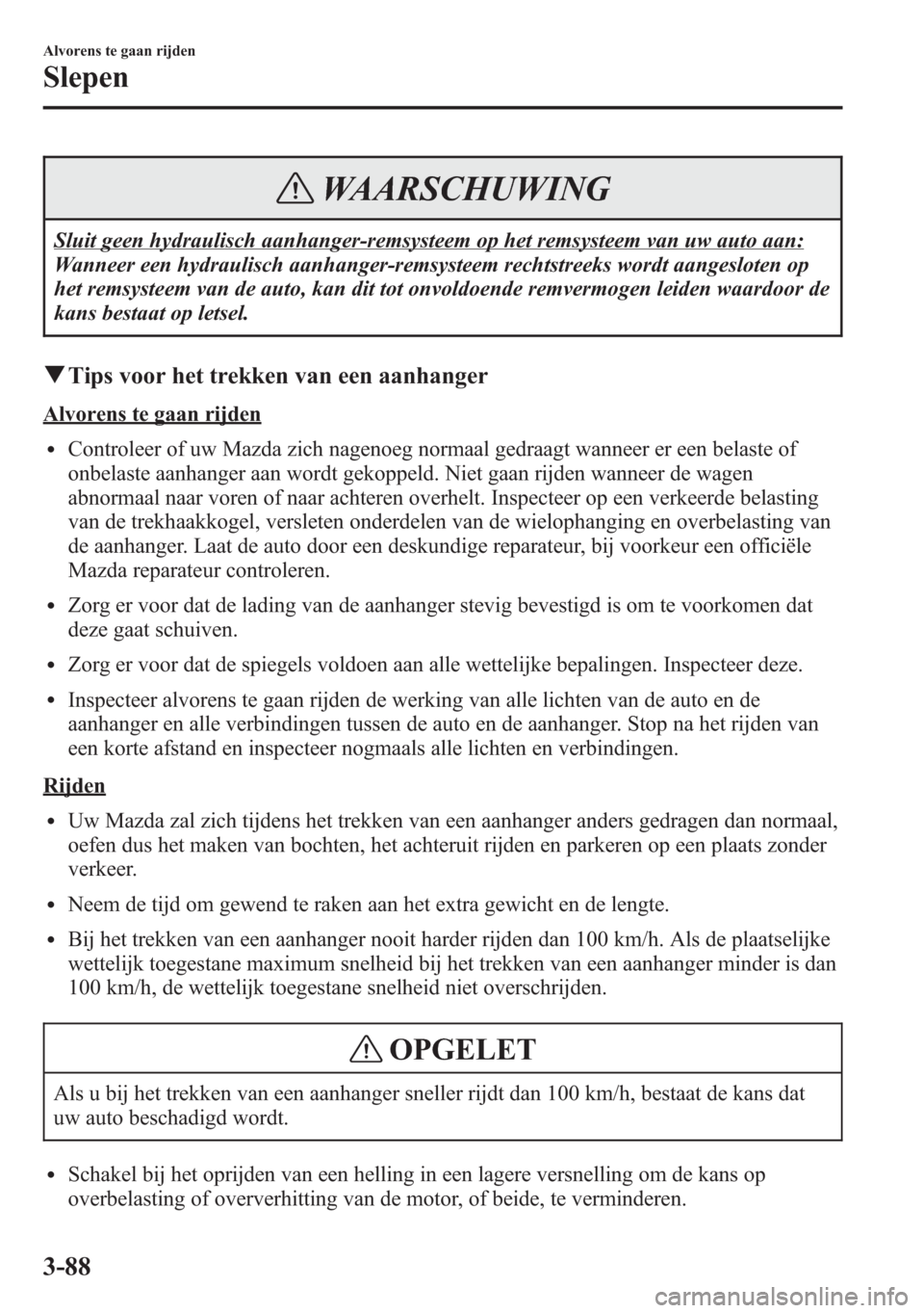 MAZDA MODEL 6 2015 Handleiding (in Dutch) WAARSCHUWING
Sluit geen hydraulisch aanhanger-remsysteem op het remsysteem van uw auto aan:
Wanneer een hydraulisch aanhanger-remsysteem rechtstreeks wordt aangesloten op
het remsysteem van de auto, k MAZDA MODEL 6 2015 Handleiding (in Dutch) WAARSCHUWING
Sluit geen hydraulisch aanhanger-remsysteem op het remsysteem van uw auto aan:
Wanneer een hydraulisch aanhanger-remsysteem rechtstreeks wordt aangesloten op
het remsysteem van de auto, k