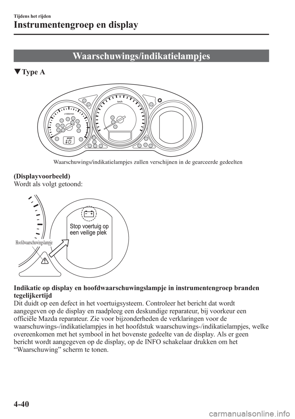 MAZDA MODEL 6 2015 Handleiding (in Dutch) Waarschuwings/indikatielampjes
qType A
Waarschuwings/indikatielampjes zullen verschijnen in de gearceerde gedeelten
(Displayvoorbeeld)
Wordt als volgt getoond:
Hoofdwaarschuwingslampje
Indikatie op di MAZDA MODEL 6 2015 Handleiding (in Dutch) Waarschuwings/indikatielampjes
qType A
Waarschuwings/indikatielampjes zullen verschijnen in de gearceerde gedeelten
(Displayvoorbeeld)
Wordt als volgt getoond:
Hoofdwaarschuwingslampje
Indikatie op di