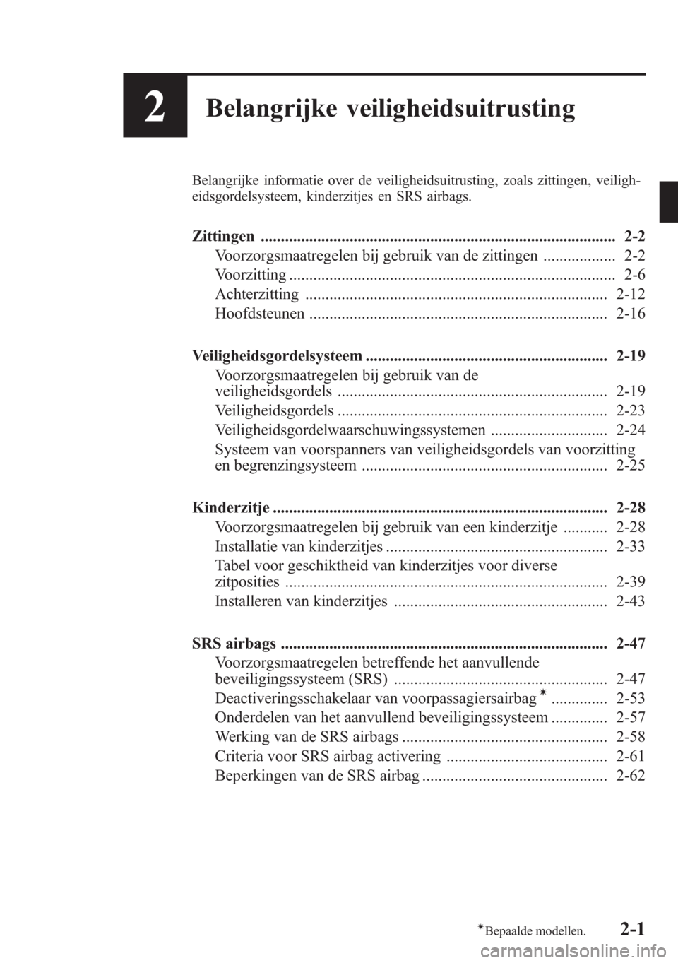 MAZDA MODEL 6 2015 Handleiding (in Dutch) 2Belangrijke veiligheidsuitrusting
Belangrijke informatie over de veiligheidsuitrusting, zoals zittingen, veiligh-
eidsgordelsysteem, kinderzitjes en SRS airbags.
Zittingen ........................... MAZDA MODEL 6 2015 Handleiding (in Dutch) 2Belangrijke veiligheidsuitrusting
Belangrijke informatie over de veiligheidsuitrusting, zoals zittingen, veiligh-
eidsgordelsysteem, kinderzitjes en SRS airbags.
Zittingen ...........................