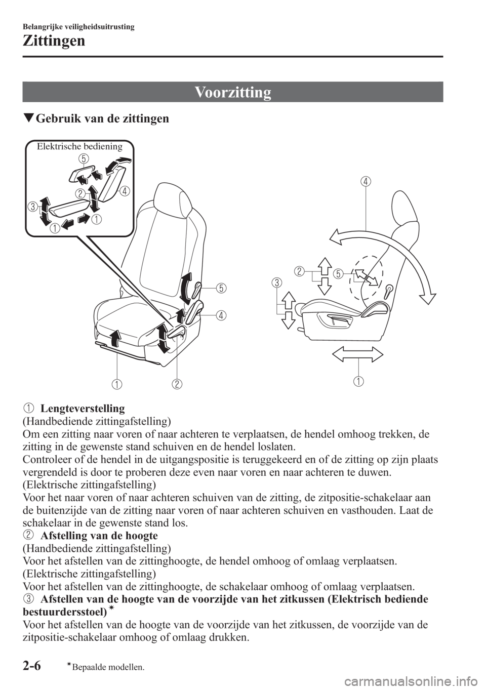 MAZDA MODEL 6 2015 Handleiding (in Dutch) Voorzitting
qGebruik van de zittingen
Elektrische bediening
Lengteverstelling
(Handbediende zittingafstelling)
Om een zitting naar voren of naar achteren te verplaatsen, de hendel omhoog trekken, de
z MAZDA MODEL 6 2015 Handleiding (in Dutch) Voorzitting
qGebruik van de zittingen
Elektrische bediening
Lengteverstelling
(Handbediende zittingafstelling)
Om een zitting naar voren of naar achteren te verplaatsen, de hendel omhoog trekken, de
z