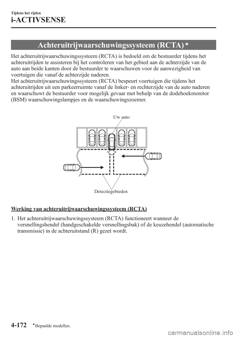 MAZDA MODEL 6 2015  Handleiding (in Dutch) Achteruitrijwaarschuwingssysteem (RCTA)í
Het achteruitrijwaarschuwingssysteem (RCTA) is bedoeld om de bestuurder tijdens het
achteruitrijden te assisteren bij het controleren van het gebied aan de ac