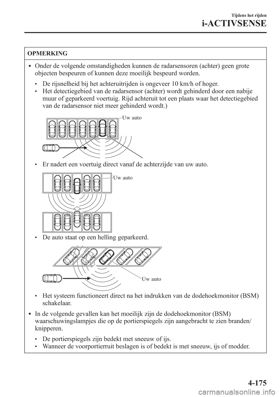 MAZDA MODEL 6 2015 Handleiding (in Dutch) OPMERKING
lOnder de volgende omstandigheden kunnen de radarsensoren (achter) geen grote
objecten bespeuren of kunnen deze moeilijk bespeurd worden.
lDe rijsnelheid bij het achteruitrijden is ongeveer MAZDA MODEL 6 2015 Handleiding (in Dutch) OPMERKING
lOnder de volgende omstandigheden kunnen de radarsensoren (achter) geen grote
objecten bespeuren of kunnen deze moeilijk bespeurd worden.
lDe rijsnelheid bij het achteruitrijden is ongeveer