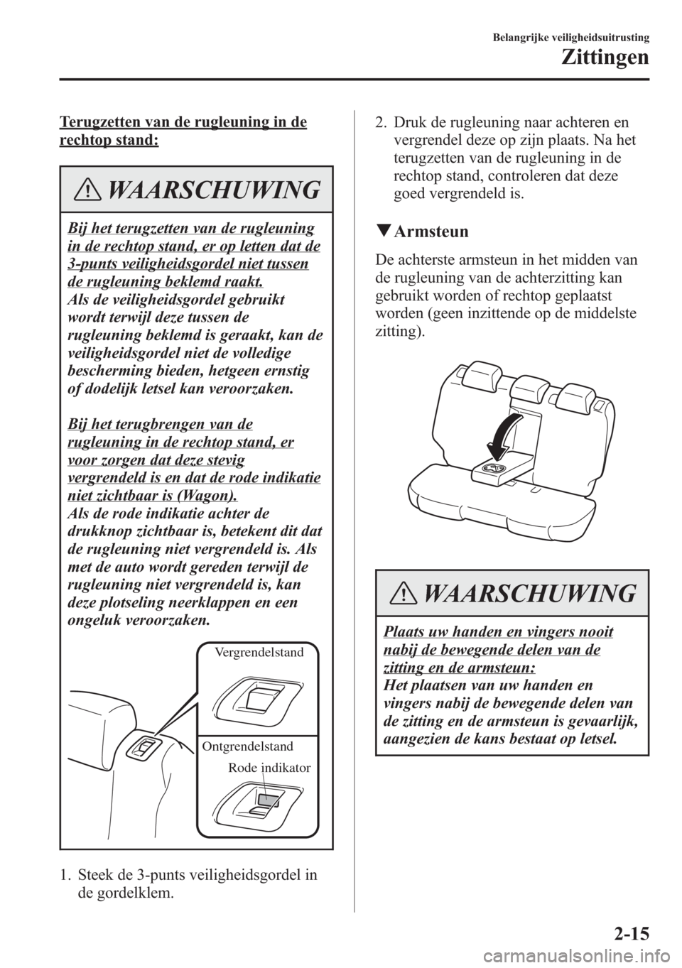 MAZDA MODEL 6 2015 Handleiding (in Dutch) Terugzetten van de rugleuning in de
rechtop stand:
WAARSCHUWING
Bij het terugzetten van de rugleuning
in de rechtop stand, er op letten dat de
3-punts veiligheidsgordel niet tussen
de rugleuning bekle MAZDA MODEL 6 2015 Handleiding (in Dutch) Terugzetten van de rugleuning in de
rechtop stand:
WAARSCHUWING
Bij het terugzetten van de rugleuning
in de rechtop stand, er op letten dat de
3-punts veiligheidsgordel niet tussen
de rugleuning bekle