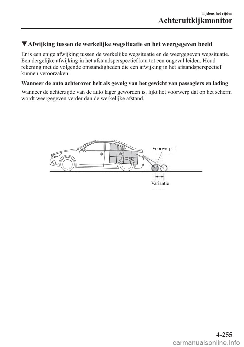 MAZDA MODEL 6 2015 Handleiding (in Dutch) qAfwijking tussen de werkelijke wegsituatie en het weergegeven beeld
Er is een enige afwijking tussen de werkelijke wegsituatie en de weergegeven wegsituatie.
Een dergelijke afwijking in het afstandsp MAZDA MODEL 6 2015 Handleiding (in Dutch) qAfwijking tussen de werkelijke wegsituatie en het weergegeven beeld
Er is een enige afwijking tussen de werkelijke wegsituatie en de weergegeven wegsituatie.
Een dergelijke afwijking in het afstandsp
