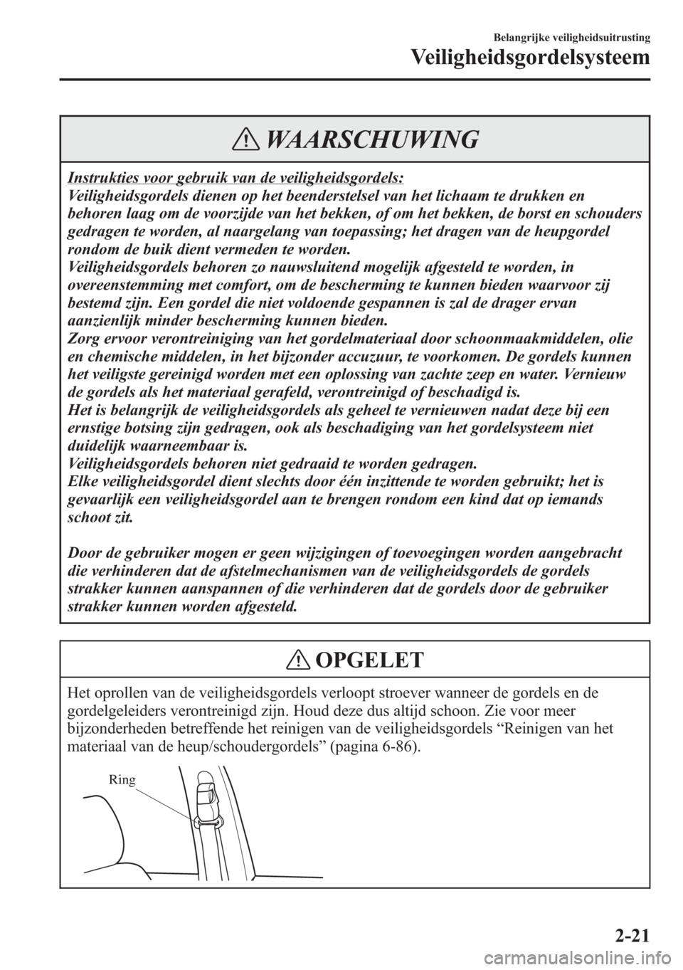 MAZDA MODEL 6 2015  Handleiding (in Dutch) WAARSCHUWING
Instrukties voor gebruik van de veiligheidsgordels:
Veiligheidsgordels dienen op het beenderstelsel van het lichaam te drukken en
behoren laag om de voorzijde van het bekken, of om het be