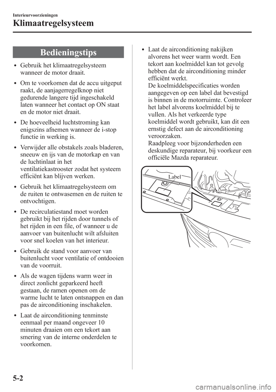 MAZDA MODEL 6 2015 Handleiding (in Dutch) Bedieningstips
lGebruik het klimaatregelsysteem
wanneer de motor draait.
lOm te voorkomen dat de accu uitgeput
raakt, de aanjagerregelknop niet
gedurende langere tijd ingeschakeld
laten wanneer het co MAZDA MODEL 6 2015 Handleiding (in Dutch) Bedieningstips
lGebruik het klimaatregelsysteem
wanneer de motor draait.
lOm te voorkomen dat de accu uitgeput
raakt, de aanjagerregelknop niet
gedurende langere tijd ingeschakeld
laten wanneer het co