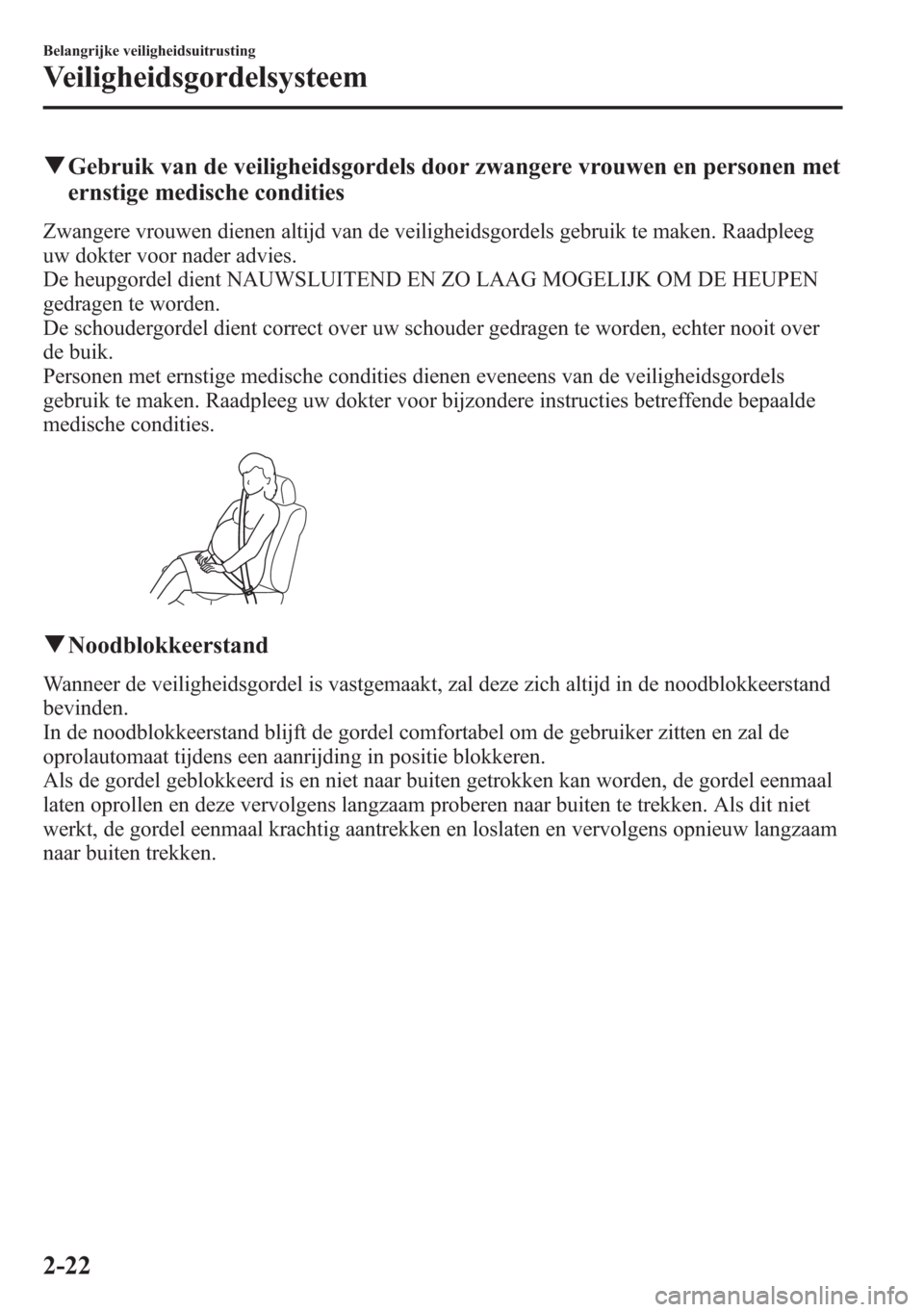 MAZDA MODEL 6 2015 Handleiding (in Dutch) qGebruik van de veiligheidsgordels door zwangere vrouwen en personen met
ernstige medische condities
Zwangere vrouwen dienen altijd van de veiligheidsgordels gebruik te maken. Raadpleeg
uw dokter voor MAZDA MODEL 6 2015 Handleiding (in Dutch) qGebruik van de veiligheidsgordels door zwangere vrouwen en personen met
ernstige medische condities
Zwangere vrouwen dienen altijd van de veiligheidsgordels gebruik te maken. Raadpleeg
uw dokter voor