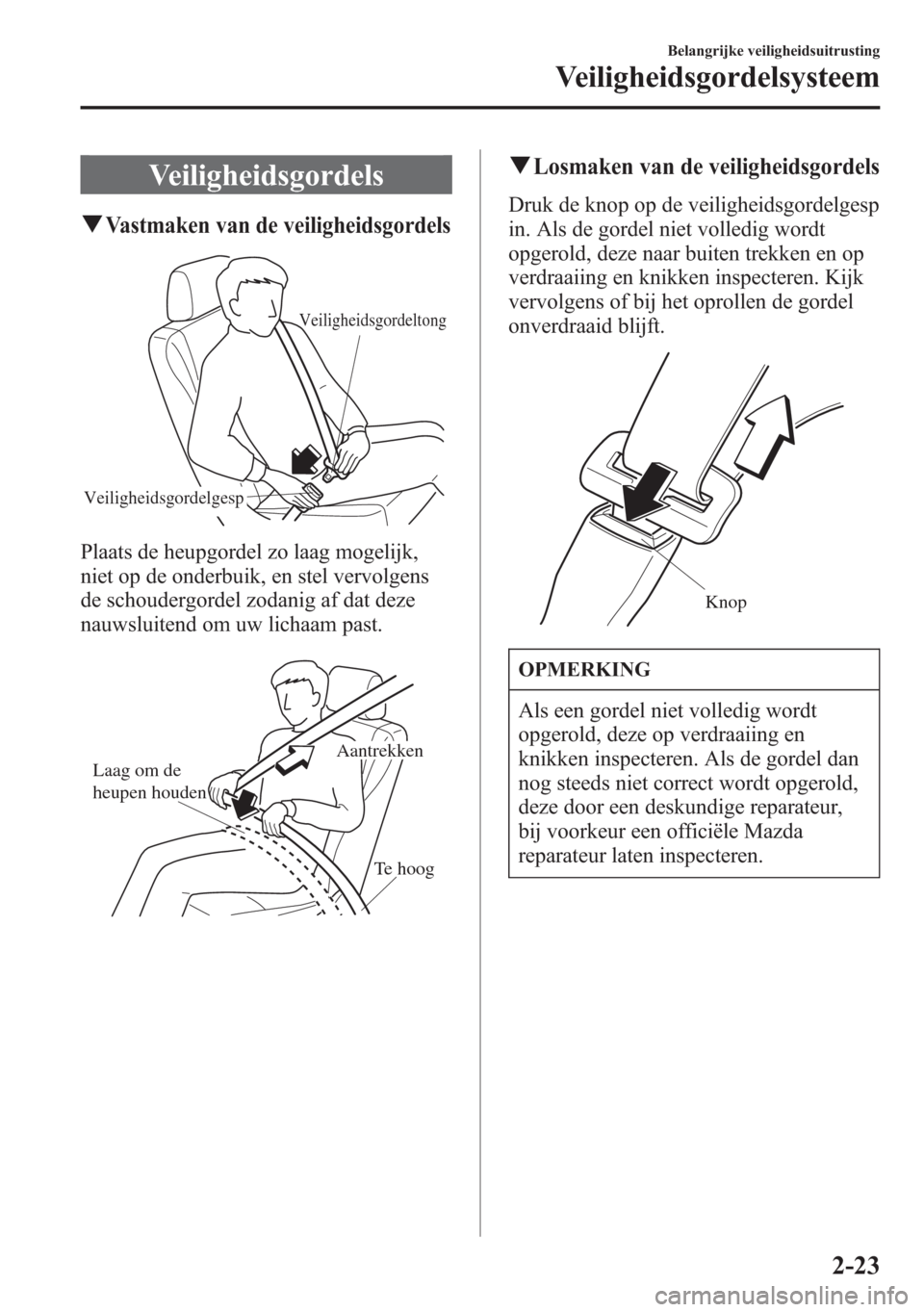 MAZDA MODEL 6 2015 Handleiding (in Dutch) Veiligheidsgordels
qVastmaken van de veiligheidsgordels
Veiligheidsgordelgesp
Veiligheidsgordeltong
Plaats de heupgordel zo laag mogelijk,
niet op de onderbuik, en stel vervolgens
de schoudergordel zo MAZDA MODEL 6 2015 Handleiding (in Dutch) Veiligheidsgordels
qVastmaken van de veiligheidsgordels
Veiligheidsgordelgesp
Veiligheidsgordeltong
Plaats de heupgordel zo laag mogelijk,
niet op de onderbuik, en stel vervolgens
de schoudergordel zo