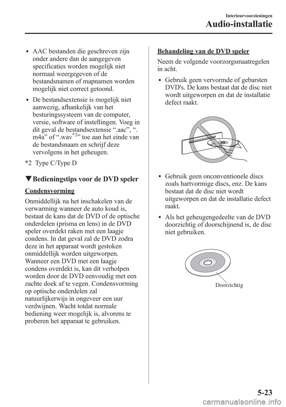 MAZDA MODEL 6 2015 Handleiding (in Dutch) lAAC bestanden die geschreven zijn
onder andere dan de aangegeven
specificaties worden mogelijk niet
normaal weergegeven of de
bestandsnamen of mapnamen worden
mogelijk niet correct getoond.
lDe besta MAZDA MODEL 6 2015 Handleiding (in Dutch) lAAC bestanden die geschreven zijn
onder andere dan de aangegeven
specificaties worden mogelijk niet
normaal weergegeven of de
bestandsnamen of mapnamen worden
mogelijk niet correct getoond.
lDe besta