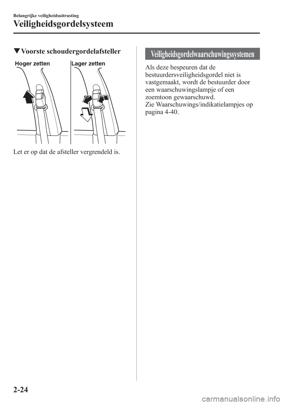 MAZDA MODEL 6 2015 Handleiding (in Dutch) qVoorste schoudergordelafsteller
Hoger zetten Lager zetten
Let er op dat de afsteller vergrendeld is.
Veiligheidsgordelwaarschuwingssystemen
Als deze bespeuren dat de
bestuurdersveiligheidsgordel niet MAZDA MODEL 6 2015 Handleiding (in Dutch) qVoorste schoudergordelafsteller
Hoger zetten Lager zetten
Let er op dat de afsteller vergrendeld is.
Veiligheidsgordelwaarschuwingssystemen
Als deze bespeuren dat de
bestuurdersveiligheidsgordel niet